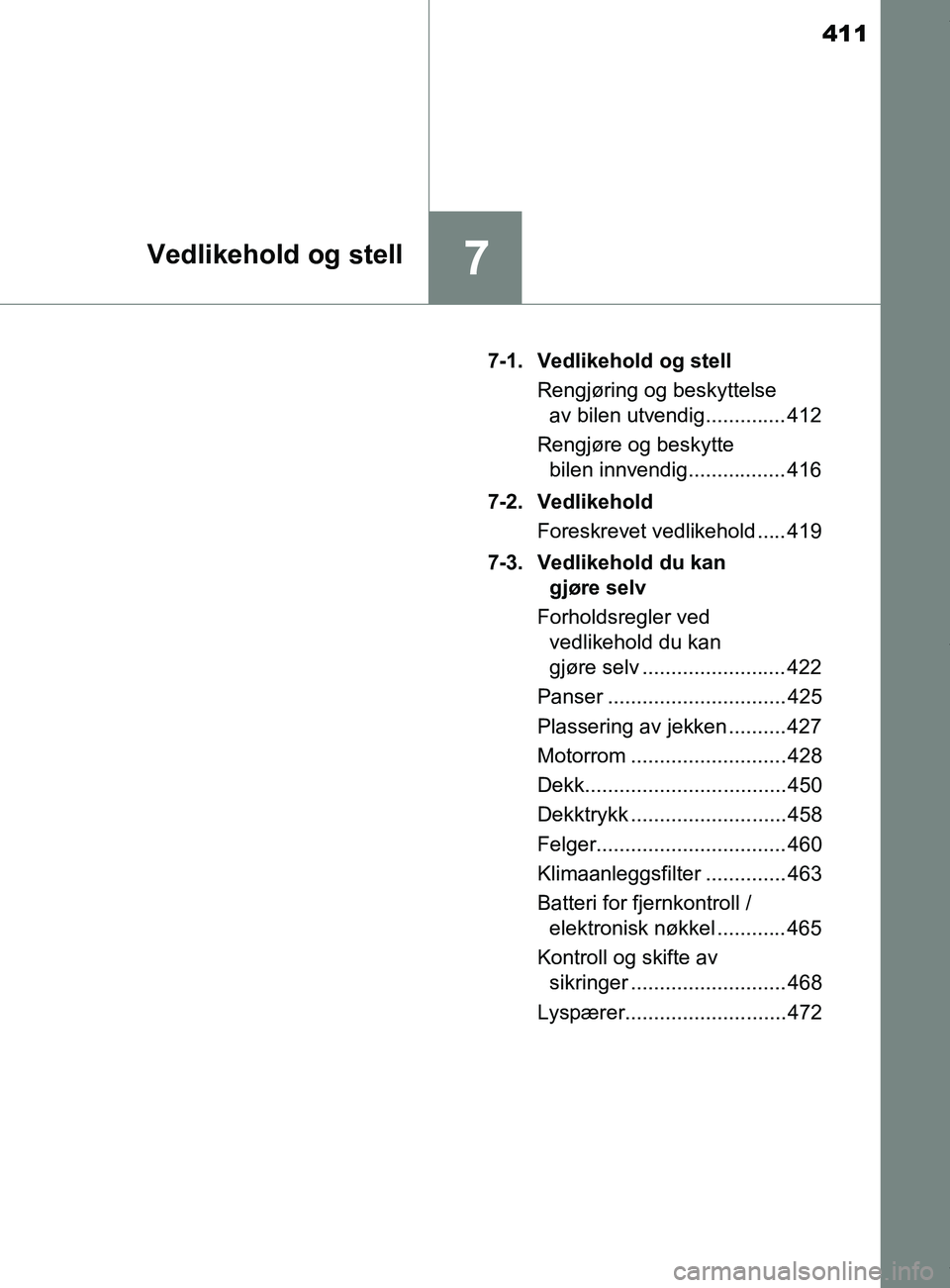 TOYOTA AURIS TOURING SPORTS 2016 Instruksjoner for bruk (in Norwegian) 411
7Vedlikehold og stell
AURIS Touring Sports (OM12L13NO)7-1. Vedlikehold og stell
Rengjøring og beskyttelse av bilen utvendig.............. 412
Rengjøre og beskytte bilen innvendig.............. TOYOTA AURIS TOURING SPORTS 2016 Instruksjoner for bruk (in Norwegian) 411
7Vedlikehold og stell
AURIS Touring Sports (OM12L13NO)7-1. Vedlikehold og stell
Rengjøring og beskyttelse av bilen utvendig.............. 412
Rengjøre og beskytte bilen innvendig..............
