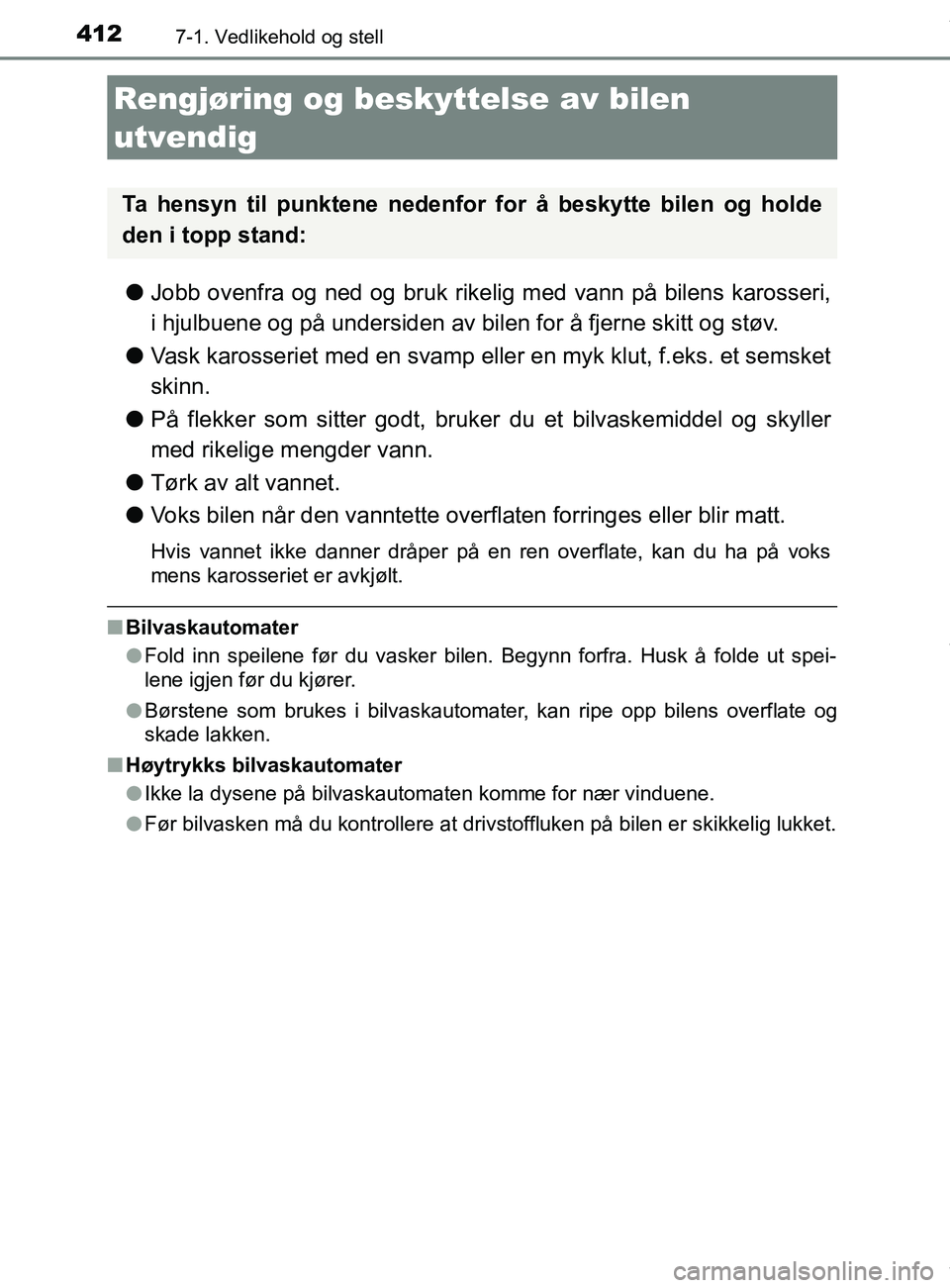 TOYOTA AURIS TOURING SPORTS 2016 Instruksjoner for bruk (in Norwegian) 412
AURIS Touring Sports (OM12L13NO)
7-1. Vedlikehold og stell
lJobb ovenfra og ned og bruk rikelig med vann på bilens karosseri,
i hjulbuene og på undersiden av bilen for å fjerne skitt og støv.
TOYOTA AURIS TOURING SPORTS 2016 Instruksjoner for bruk (in Norwegian) 412
AURIS Touring Sports (OM12L13NO)
7-1. Vedlikehold og stell
lJobb ovenfra og ned og bruk rikelig med vann på bilens karosseri,
i hjulbuene og på undersiden av bilen for å fjerne skitt og støv.