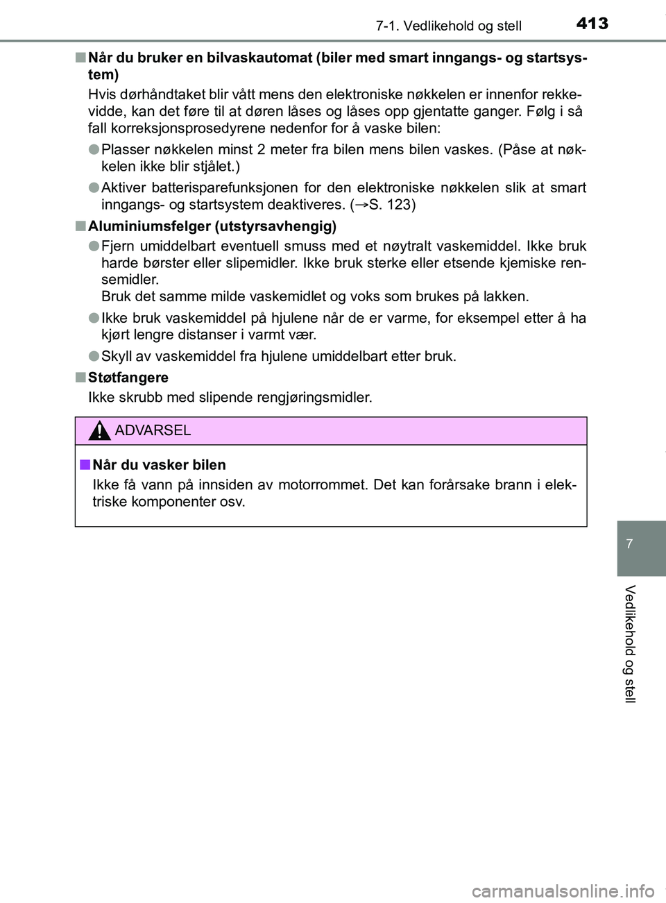 TOYOTA AURIS TOURING SPORTS 2016 Instruksjoner for bruk (in Norwegian) 4137-1. Vedlikehold og stell
AURIS Touring Sports (OM12L13NO)
7
Vedlikehold og stell
nNår du bruker en bilvaskautomat (biler med smart inngangs- og startsys-
tem)
Hvis dørhåndtaket blir vått mens TOYOTA AURIS TOURING SPORTS 2016 Instruksjoner for bruk (in Norwegian) 4137-1. Vedlikehold og stell
AURIS Touring Sports (OM12L13NO)
7
Vedlikehold og stell
nNår du bruker en bilvaskautomat (biler med smart inngangs- og startsys-
tem)
Hvis dørhåndtaket blir vått mens