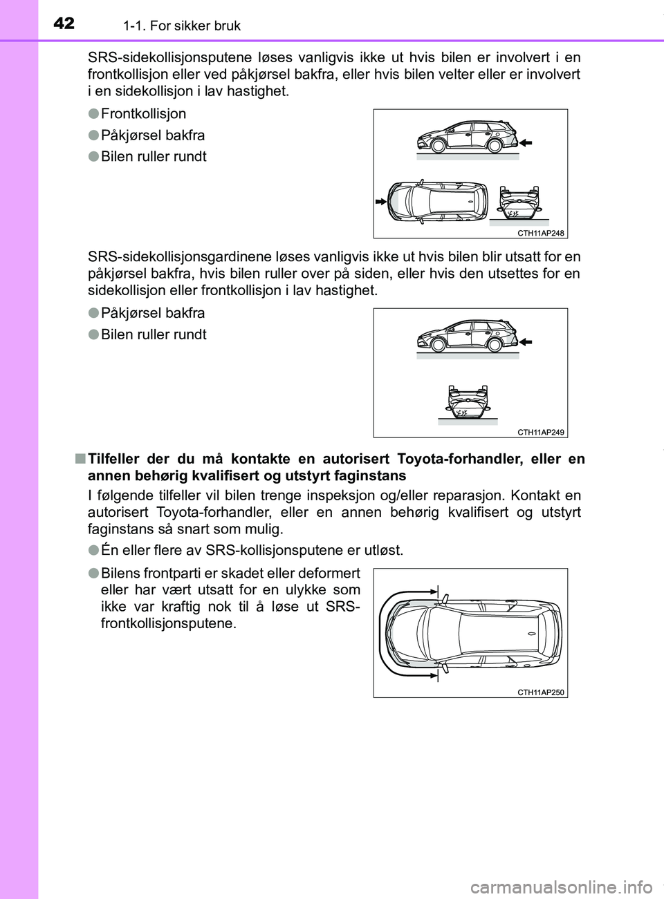 TOYOTA AURIS TOURING SPORTS 2016 Instruksjoner for bruk (in Norwegian) 421-1. For sikker bruk
AURIS Touring Sports (OM12L13NO)SRS-sidekollisjonsputene løses vanligvis i
kke ut hvis bilen er involvert i en
frontkollisjon eller ved påkjørsel bakfra, eller hvis bilen vel TOYOTA AURIS TOURING SPORTS 2016 Instruksjoner for bruk (in Norwegian) 421-1. For sikker bruk
AURIS Touring Sports (OM12L13NO)SRS-sidekollisjonsputene løses vanligvis i
kke ut hvis bilen er involvert i en
frontkollisjon eller ved påkjørsel bakfra, eller hvis bilen vel