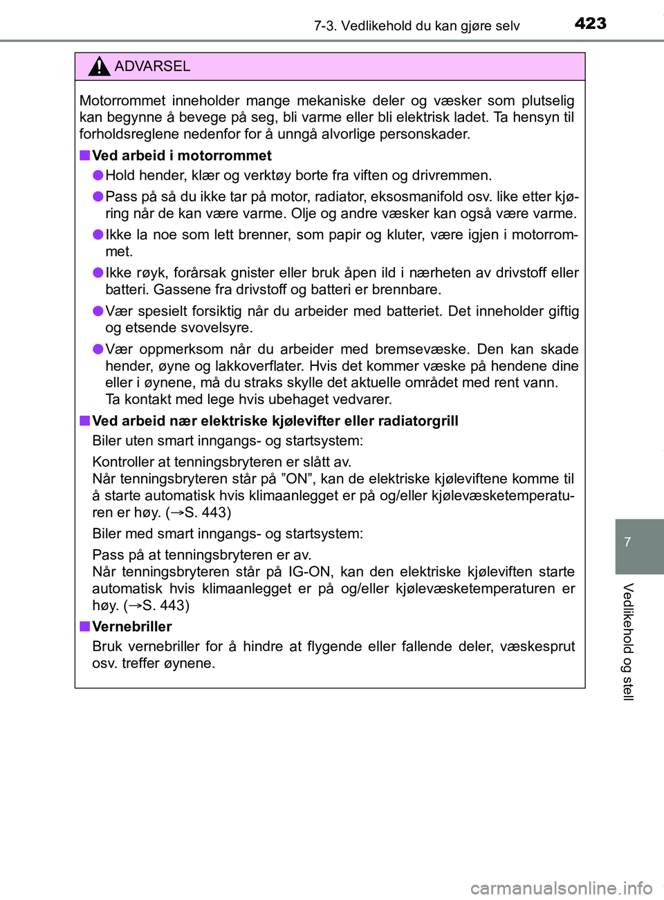 TOYOTA AURIS TOURING SPORTS 2016 Instruksjoner for bruk (in Norwegian) 4237-3. Vedlikehold du kan gjøre selv
AURIS Touring Sports (OM12L13NO)
7
Vedlikehold og stell
ADVARSEL
Motorrommet inneholder mange mekaniske deler og væsker som plutselig
kan begynne å bevege på TOYOTA AURIS TOURING SPORTS 2016 Instruksjoner for bruk (in Norwegian) 4237-3. Vedlikehold du kan gjøre selv
AURIS Touring Sports (OM12L13NO)
7
Vedlikehold og stell
ADVARSEL
Motorrommet inneholder mange mekaniske deler og væsker som plutselig
kan begynne å bevege på