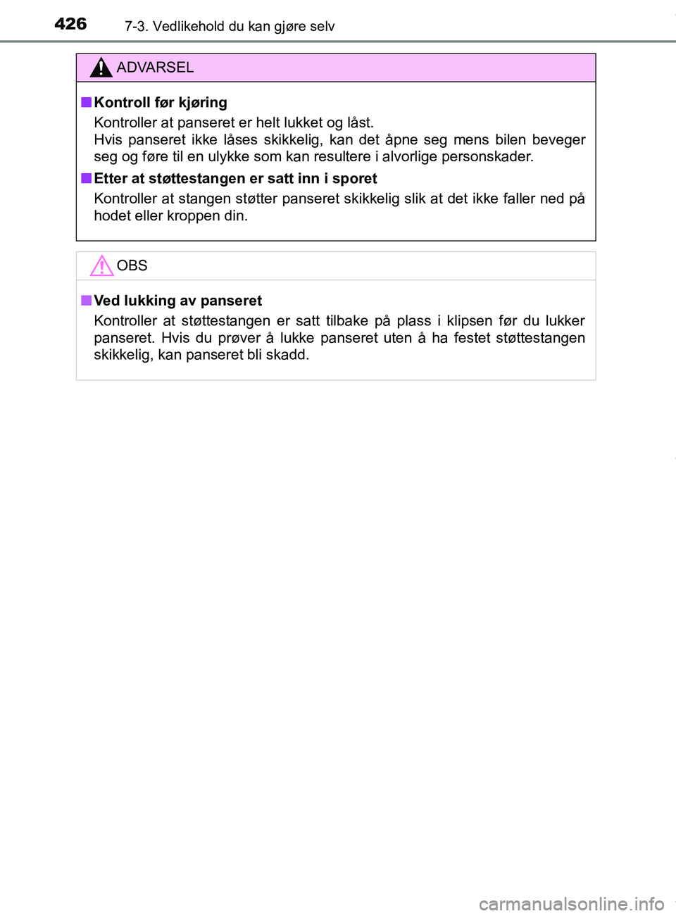 TOYOTA AURIS TOURING SPORTS 2016 Instruksjoner for bruk (in Norwegian) 4267-3. Vedlikehold du kan gjøre selv
AURIS Touring Sports (OM12L13NO)
ADVARSEL
n Kontroll før kjøring
Kontroller at panseret er helt lukket og låst.
Hvis panseret ikke låses skikkelig, kan det TOYOTA AURIS TOURING SPORTS 2016 Instruksjoner for bruk (in Norwegian) 4267-3. Vedlikehold du kan gjøre selv
AURIS Touring Sports (OM12L13NO)
ADVARSEL
n Kontroll før kjøring
Kontroller at panseret er helt lukket og låst.
Hvis panseret ikke låses skikkelig, kan det