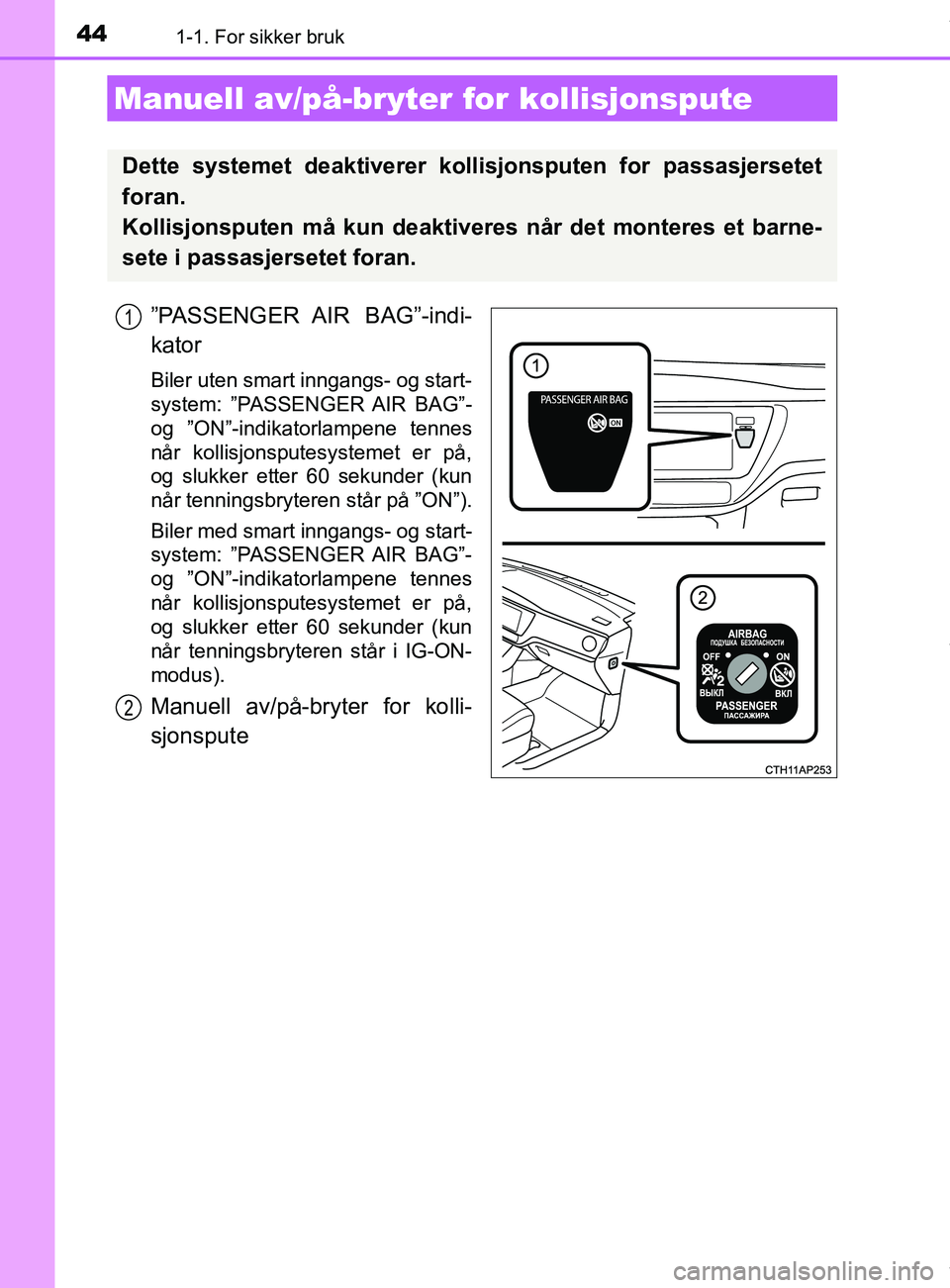 TOYOTA AURIS TOURING SPORTS 2016 Instruksjoner for bruk (in Norwegian) 441-1. For sikker bruk
AURIS Touring Sports (OM12L13NO)
”PASSENGER AIR BAG”-indi-
kator
Biler uten smart inngangs- og start-
system: ”PASSENGER AIR BAG”-
og ”ON”-indikatorlampene tennes
n TOYOTA AURIS TOURING SPORTS 2016 Instruksjoner for bruk (in Norwegian) 441-1. For sikker bruk
AURIS Touring Sports (OM12L13NO)
”PASSENGER AIR BAG”-indi-
kator
Biler uten smart inngangs- og start-
system: ”PASSENGER AIR BAG”-
og ”ON”-indikatorlampene tennes
n