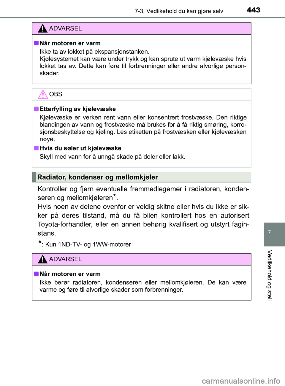 TOYOTA AURIS TOURING SPORTS 2016  Instruksjoner for bruk (in Norwegian) 4437-3. Vedlikehold du kan gjøre selv
AURIS Touring Sports (OM12L13NO)
7
Vedlikehold og stell
Kontroller og fjern eventuelle fremmedlegemer i radiatoren, konden-
seren og mellomkjøleren
*. 
Hvis noe
