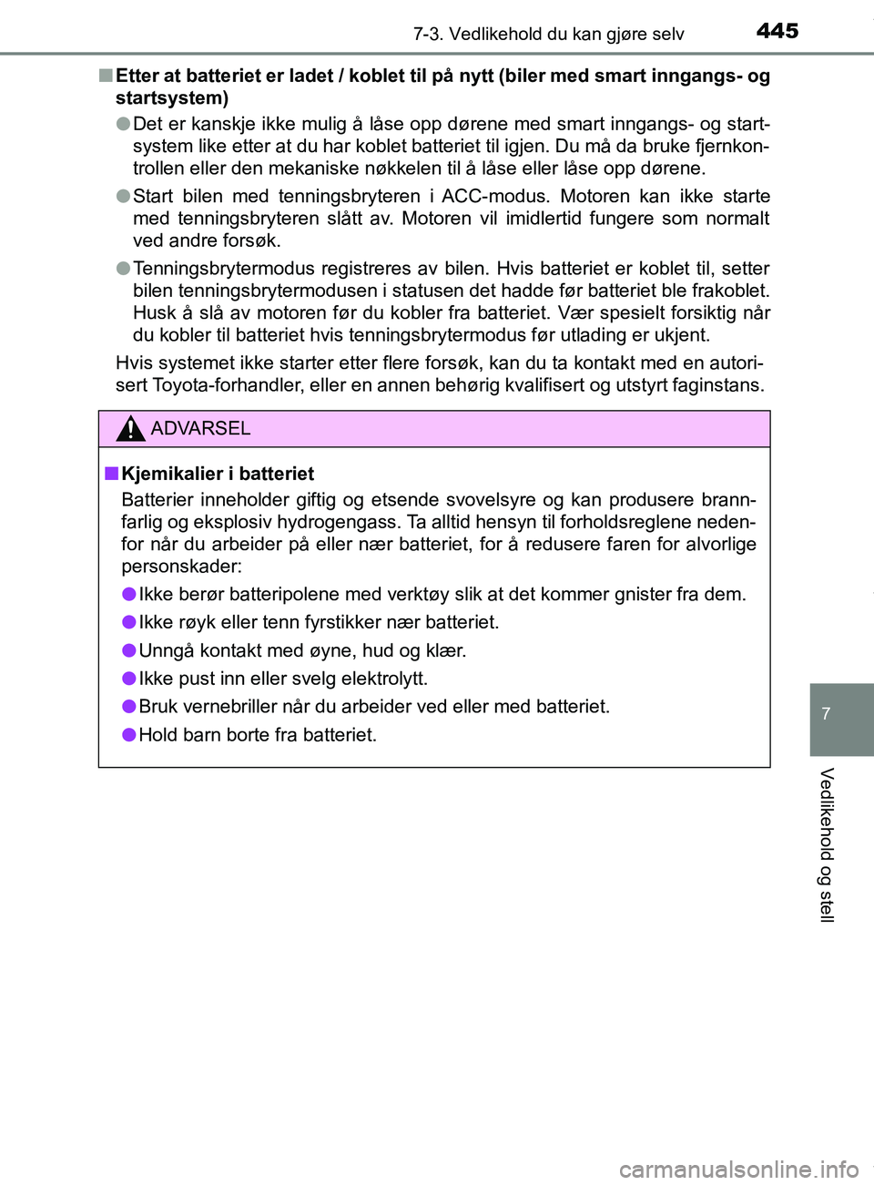 TOYOTA AURIS TOURING SPORTS 2016  Instruksjoner for bruk (in Norwegian) 4457-3. Vedlikehold du kan gjøre selv
AURIS Touring Sports (OM12L13NO)
7
Vedlikehold og stell
nEtter at batteriet er ladet / koblet til på nytt (biler med smart inngangs- og
startsystem)
lDet er kan