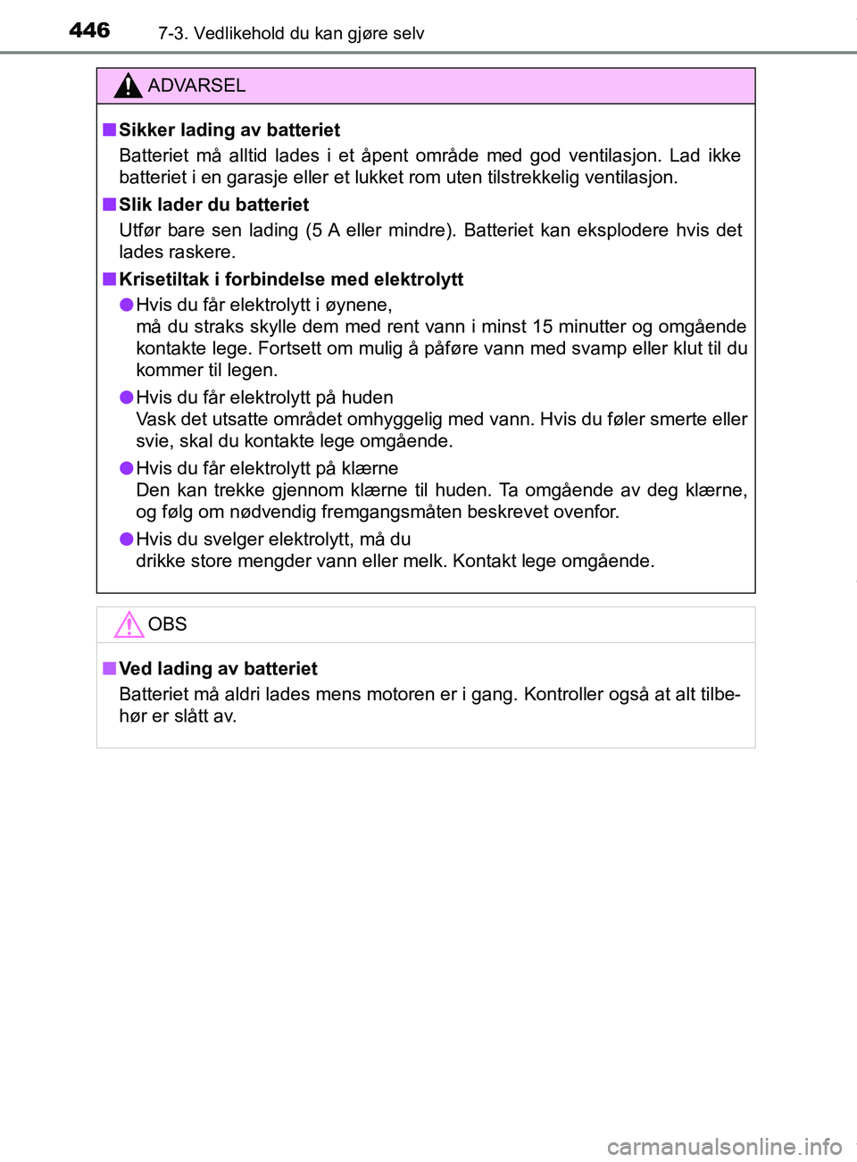 TOYOTA AURIS TOURING SPORTS 2016  Instruksjoner for bruk (in Norwegian) 4467-3. Vedlikehold du kan gjøre selv
AURIS Touring Sports (OM12L13NO)
ADVARSEL
n Sikker lading av batteriet
Batteriet må alltid lades i et åpent område med god ventilasjon. Lad ikke
batteriet i e