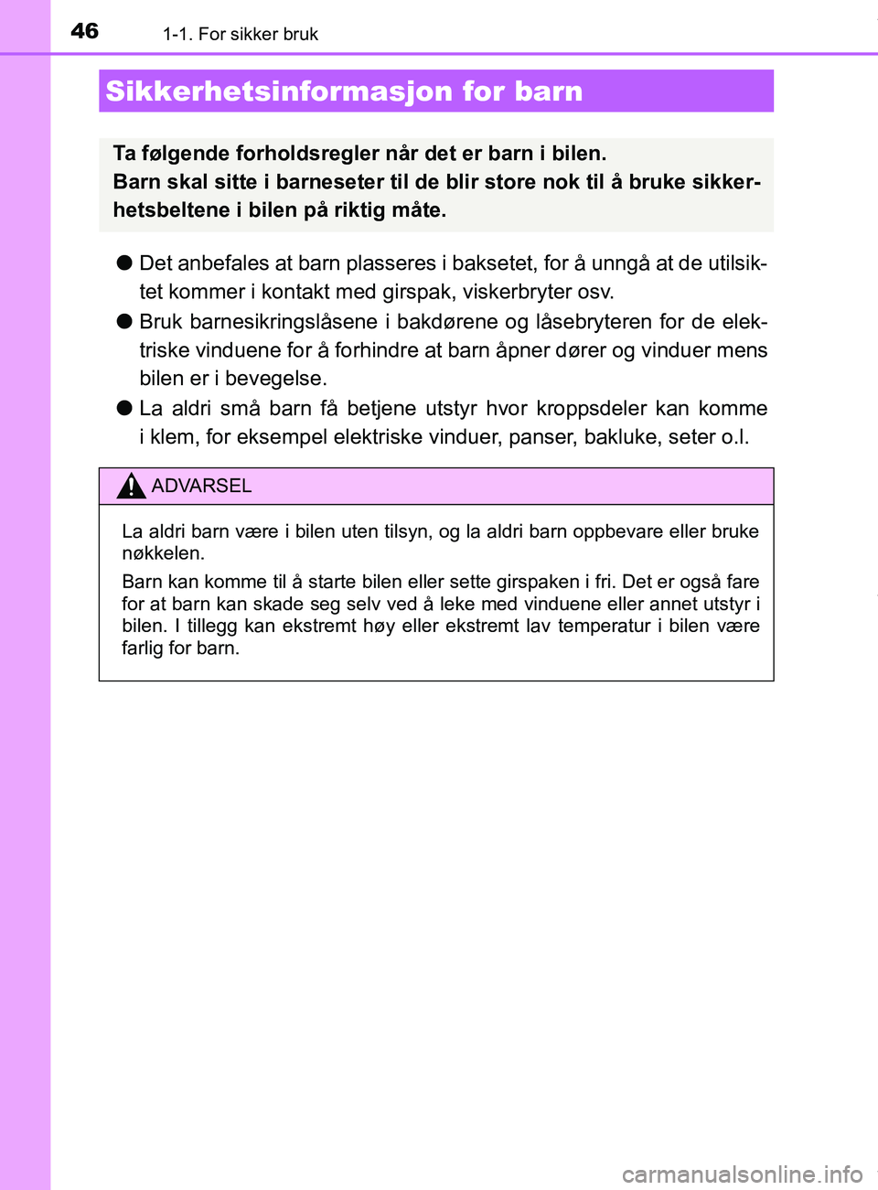 TOYOTA AURIS TOURING SPORTS 2016 Instruksjoner for bruk (in Norwegian) 461-1. For sikker bruk
AURIS Touring Sports (OM12L13NO)
lDet anbefales at barn plasseres i bak setet, for å unngå at de utilsik-
tet kommer i kontakt med girspak, viskerbryter osv.
l Bruk barnesikri TOYOTA AURIS TOURING SPORTS 2016 Instruksjoner for bruk (in Norwegian) 461-1. For sikker bruk
AURIS Touring Sports (OM12L13NO)
lDet anbefales at barn plasseres i bak setet, for å unngå at de utilsik-
tet kommer i kontakt med girspak, viskerbryter osv.
l Bruk barnesikri