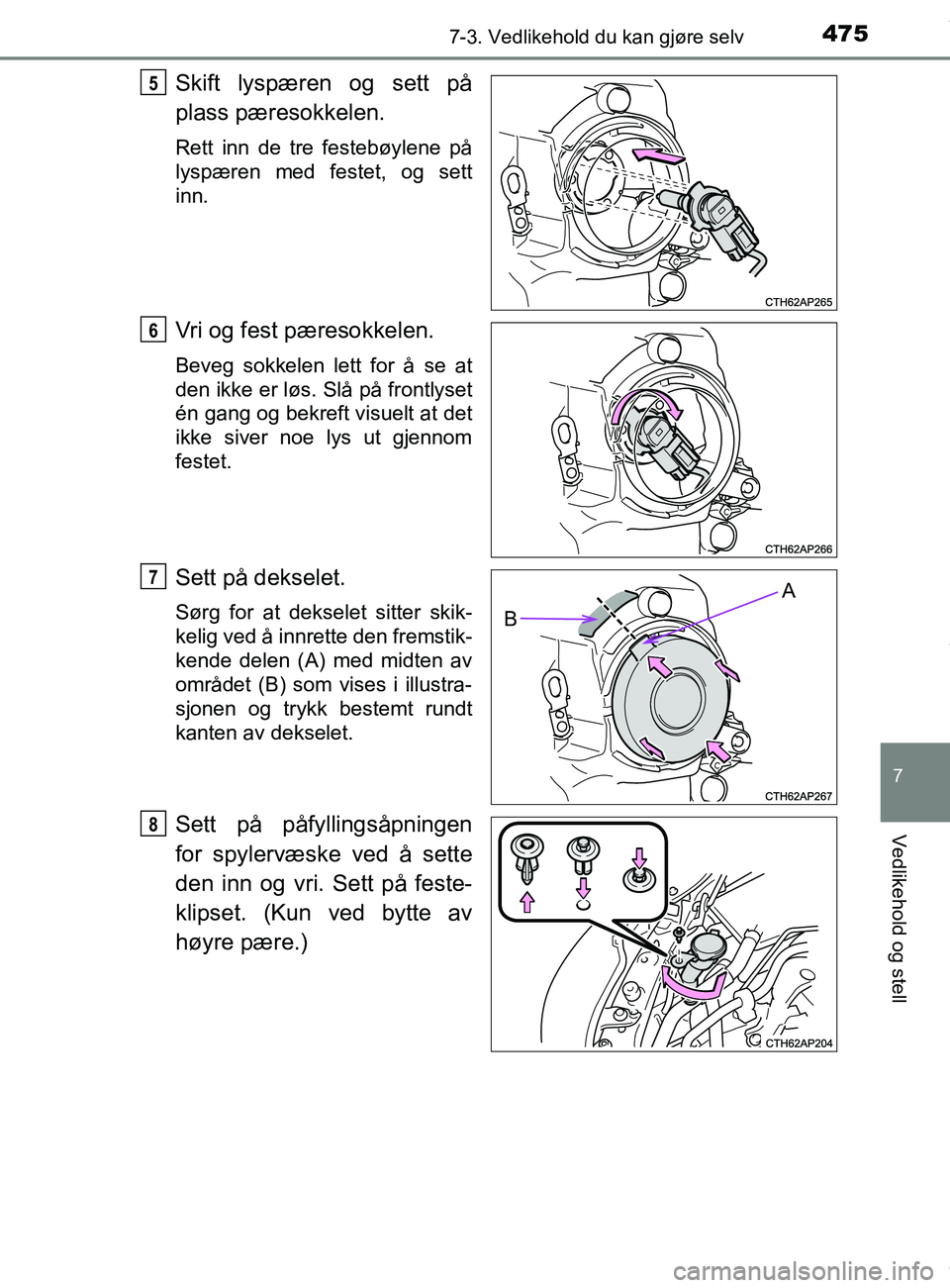 TOYOTA AURIS TOURING SPORTS 2016  Instruksjoner for bruk (in Norwegian) 4757-3. Vedlikehold du kan gjøre selv
AURIS Touring Sports (OM12L13NO)
7
Vedlikehold og stell
Skift lyspæren og sett på
plass pæresokkelen.
Rett inn de tre festebøylene på
lyspæren med festet, 