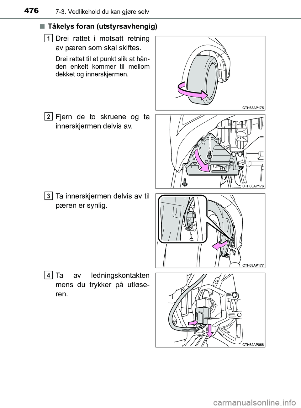 TOYOTA AURIS TOURING SPORTS 2016  Instruksjoner for bruk (in Norwegian) 4767-3. Vedlikehold du kan gjøre selv
AURIS Touring Sports (OM12L13NO)n
Tåkelys foran (utstyrsavhengig)
Drei rattet i motsatt retning
av pæren som skal skiftes.
Drei rattet til et punkt slik at hå