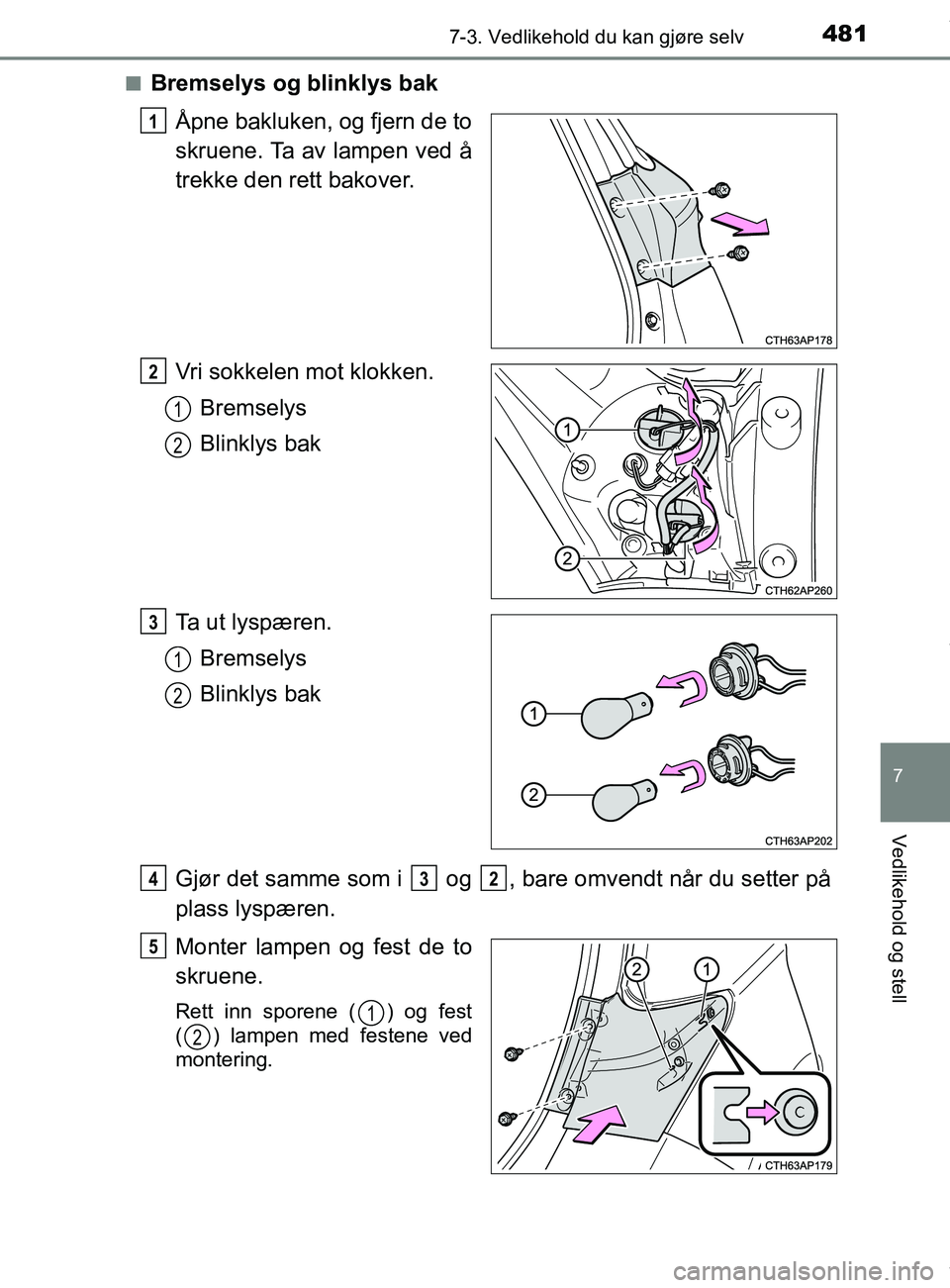 TOYOTA AURIS TOURING SPORTS 2016 Instruksjoner for bruk (in Norwegian) 4817-3. Vedlikehold du kan gjøre selv
AURIS Touring Sports (OM12L13NO)
7
Vedlikehold og stell
nBremselys og blinklys bakÅpne bakluken, og fjern de to
skruene. Ta av lampen ved å
trekke den rett bak TOYOTA AURIS TOURING SPORTS 2016 Instruksjoner for bruk (in Norwegian) 4817-3. Vedlikehold du kan gjøre selv
AURIS Touring Sports (OM12L13NO)
7
Vedlikehold og stell
nBremselys og blinklys bakÅpne bakluken, og fjern de to
skruene. Ta av lampen ved å
trekke den rett bak