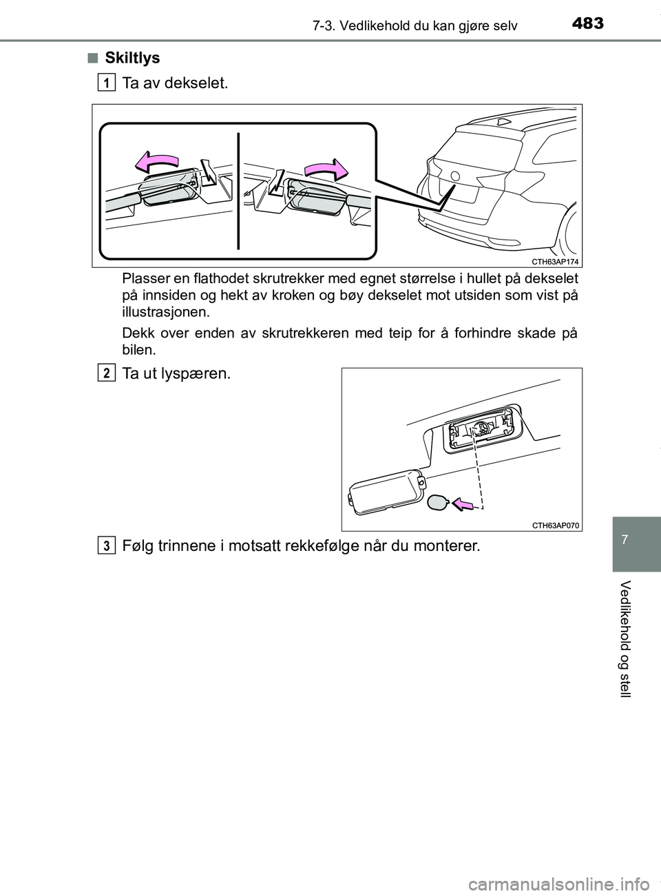 TOYOTA AURIS TOURING SPORTS 2016 Instruksjoner for bruk (in Norwegian) 4837-3. Vedlikehold du kan gjøre selv
AURIS Touring Sports (OM12L13NO)
7
Vedlikehold og stell
nSkiltlysTa av dekselet.
Plasser en flathodet skrutrekker med egnet størrelse i hullet på dekselet
på TOYOTA AURIS TOURING SPORTS 2016 Instruksjoner for bruk (in Norwegian) 4837-3. Vedlikehold du kan gjøre selv
AURIS Touring Sports (OM12L13NO)
7
Vedlikehold og stell
nSkiltlysTa av dekselet.
Plasser en flathodet skrutrekker med egnet størrelse i hullet på dekselet
på