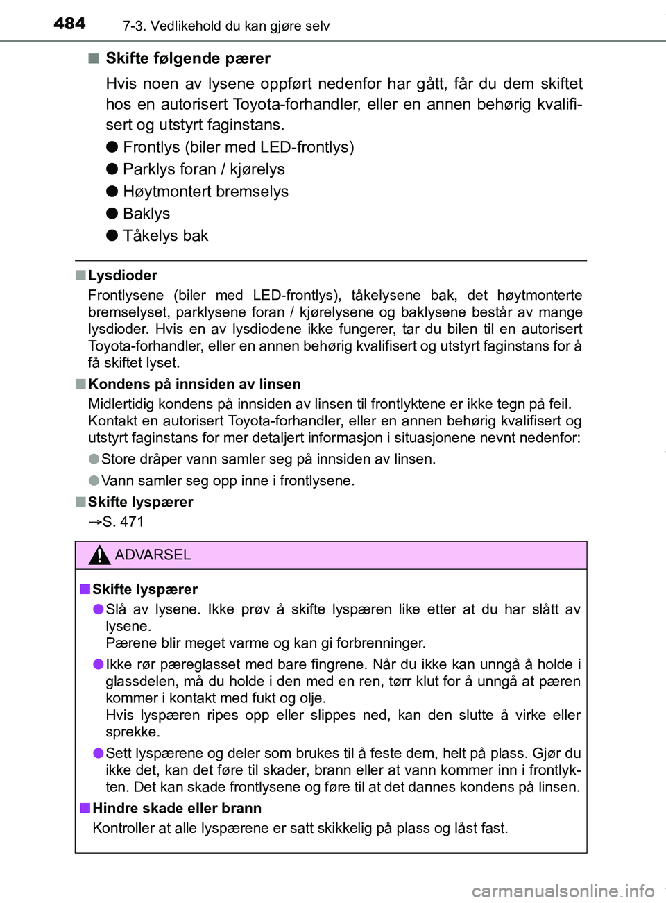 TOYOTA AURIS TOURING SPORTS 2016 Instruksjoner for bruk (in Norwegian) 4847-3. Vedlikehold du kan gjøre selv
AURIS Touring Sports (OM12L13NO)n
Skifte følgende pærer
Hvis noen av lysene oppført nedenfor har gått, får du dem skiftet
hos en autorisert Toyota-forhandle TOYOTA AURIS TOURING SPORTS 2016 Instruksjoner for bruk (in Norwegian) 4847-3. Vedlikehold du kan gjøre selv
AURIS Touring Sports (OM12L13NO)n
Skifte følgende pærer
Hvis noen av lysene oppført nedenfor har gått, får du dem skiftet
hos en autorisert Toyota-forhandle