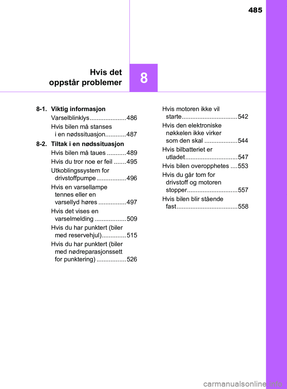 TOYOTA AURIS TOURING SPORTS 2016 Instruksjoner for bruk (in Norwegian) 485
8
Hvis det
oppstår problemer
AURIS Touring Sports (OM12L13NO) 8-1. Viktig informasjon
Varselblinklys..................... 486
Hvis bilen må stanses i en nødssituasjon............ 487
8-2. Tilt TOYOTA AURIS TOURING SPORTS 2016 Instruksjoner for bruk (in Norwegian) 485
8
Hvis det
oppstår problemer
AURIS Touring Sports (OM12L13NO) 8-1. Viktig informasjon
Varselblinklys..................... 486
Hvis bilen må stanses i en nødssituasjon............ 487
8-2. Tilt