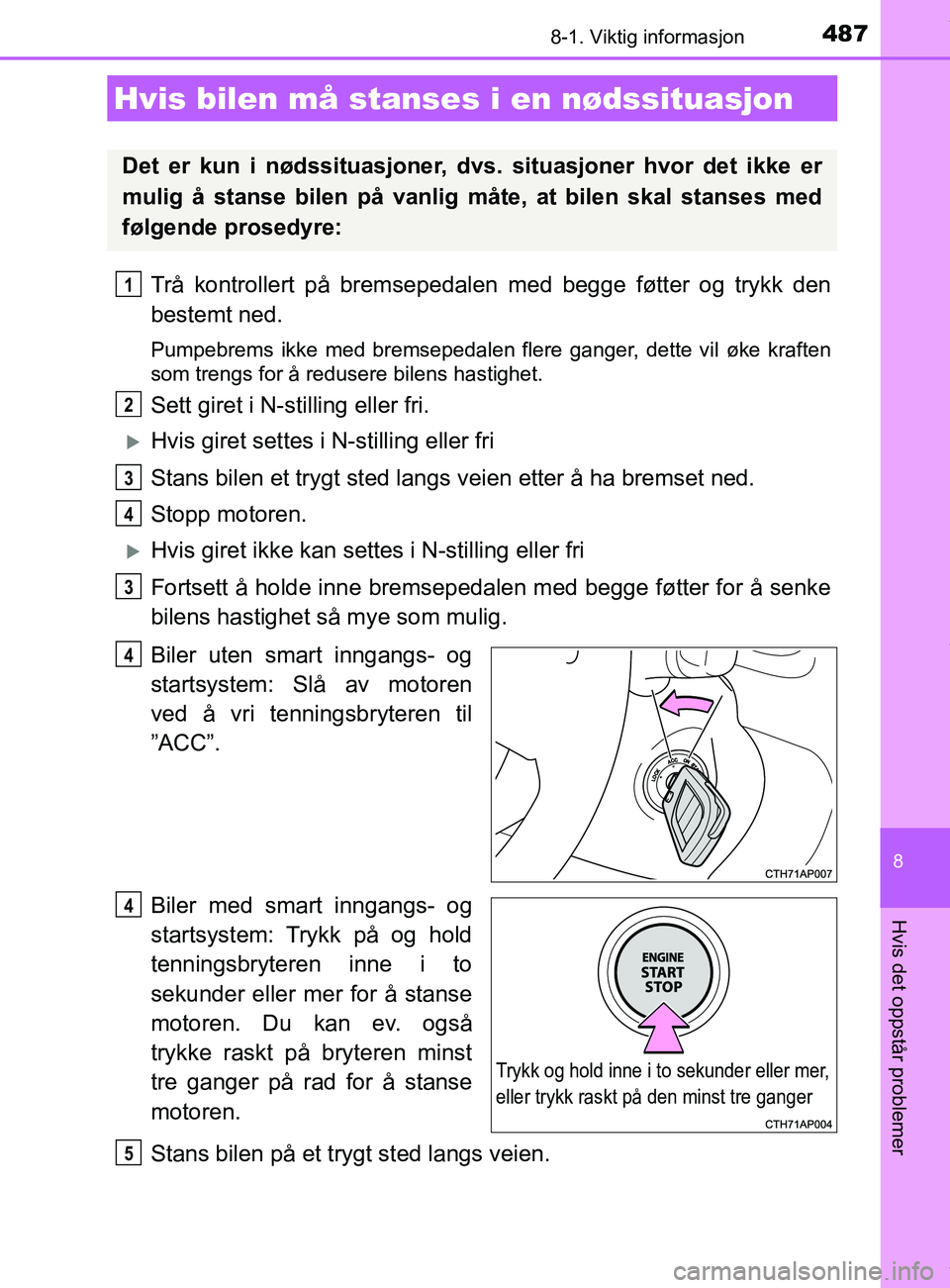 TOYOTA AURIS TOURING SPORTS 2016 Instruksjoner for bruk (in Norwegian) 4878-1. Viktig informasjon
AURIS Touring Sports (OM12L13NO)
8
Hvis det oppstår problemer
Trå kontrollert på bremsepedalen med begge føtter og trykk den
bestemt ned.
Pumpebrems ikke med bremsepedal TOYOTA AURIS TOURING SPORTS 2016 Instruksjoner for bruk (in Norwegian) 4878-1. Viktig informasjon
AURIS Touring Sports (OM12L13NO)
8
Hvis det oppstår problemer
Trå kontrollert på bremsepedalen med begge føtter og trykk den
bestemt ned.
Pumpebrems ikke med bremsepedal
