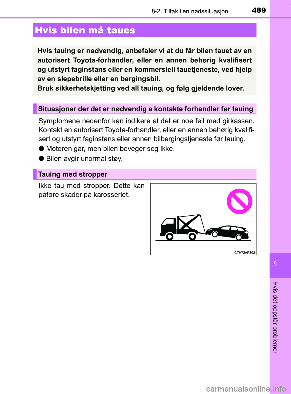 TOYOTA AURIS TOURING SPORTS 2016 Instruksjoner for bruk (in Norwegian) 489
AURIS Touring Sports (OM12L13NO)
8
Hvis det oppstår problemer
8-2. Tiltak i en nødssituasjon
Symptomene nedenfor kan indikere at det er noe feil med girkassen.
Kontakt en autorisert Toyota-forha TOYOTA AURIS TOURING SPORTS 2016 Instruksjoner for bruk (in Norwegian) 489
AURIS Touring Sports (OM12L13NO)
8
Hvis det oppstår problemer
8-2. Tiltak i en nødssituasjon
Symptomene nedenfor kan indikere at det er noe feil med girkassen.
Kontakt en autorisert Toyota-forha