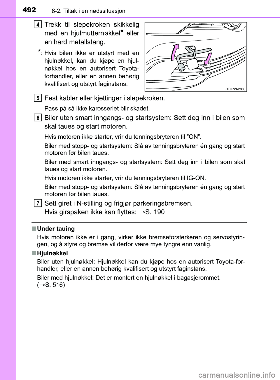 TOYOTA AURIS TOURING SPORTS 2016  Instruksjoner for bruk (in Norwegian) 4928-2. Tiltak i en nødssituasjon
AURIS Touring Sports (OM12L13NO)
Trekk til slepekroken skikkelig
med en hjulmutternøkkel
* eller
en hard metallstang.
*: Hvis bilen ikke er utstyrt med en hjulnøkk