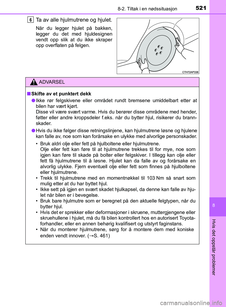 TOYOTA AURIS TOURING SPORTS 2016  Instruksjoner for bruk (in Norwegian) 5218-2. Tiltak i en nødssituasjon
AURIS Touring Sports (OM12L13NO)
8
Hvis det oppstår problemer
Ta av alle hjulmutrene og hjulet.
Når du legger hjulet på bakken,
legger du det med hjuldesignen
ven