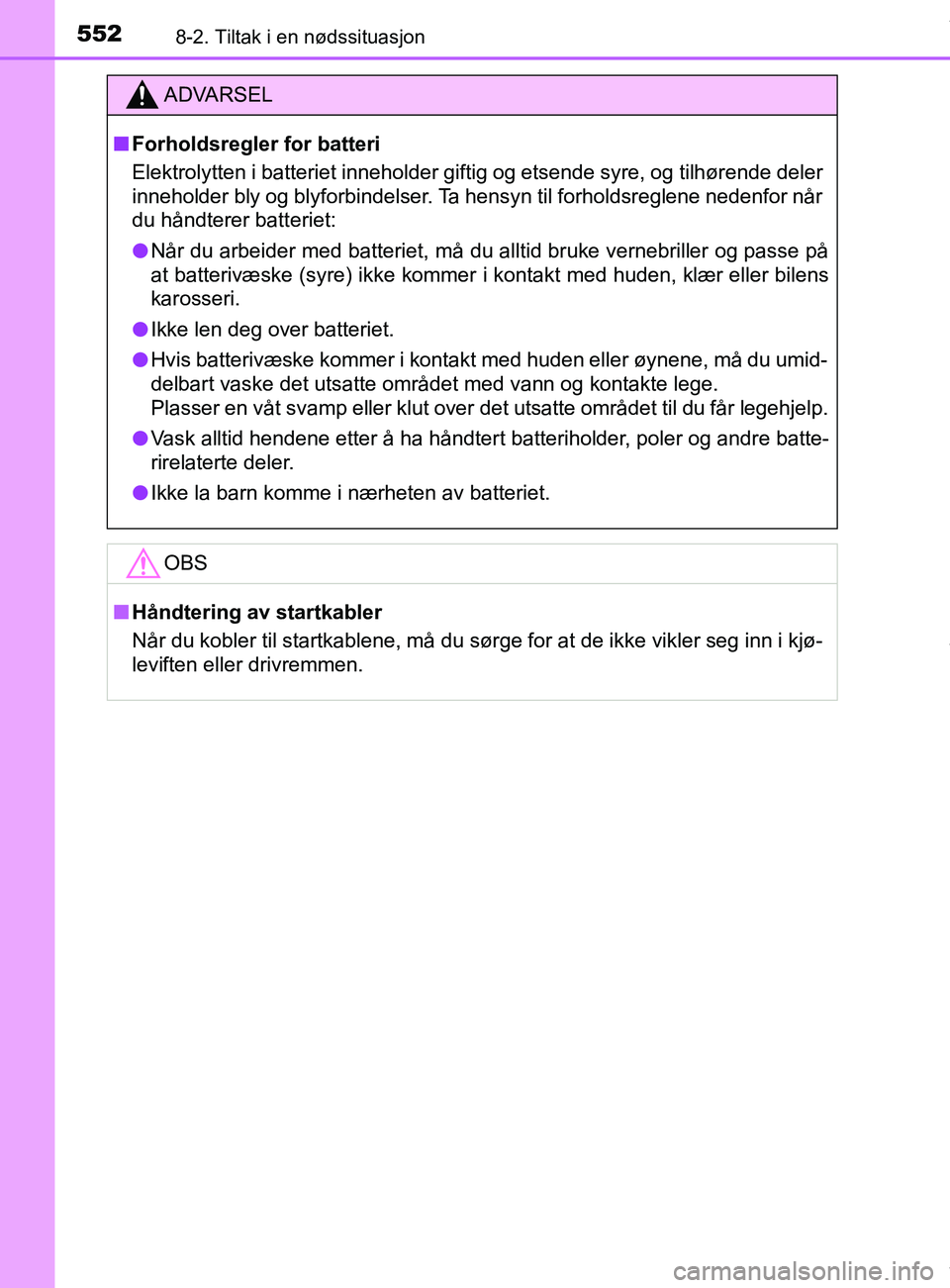 TOYOTA AURIS TOURING SPORTS 2016  Instruksjoner for bruk (in Norwegian) 5528-2. Tiltak i en nødssituasjon
AURIS Touring Sports (OM12L13NO)
ADVARSEL
n Forholdsregler for batteri
Elektrolytten i batteriet inneholder giftig og etsende syre, og tilhørende deler
inneholder b