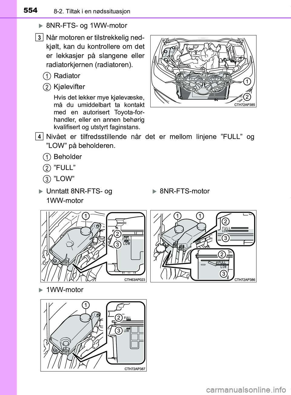 TOYOTA AURIS TOURING SPORTS 2016  Instruksjoner for bruk (in Norwegian) 5548-2. Tiltak i en nødssituasjon
AURIS Touring Sports (OM12L13NO)
8NR-FTS- og 1WW-motor
Når motoren er tilstrekkelig ned-
kjølt, kan du kontrollere om det
er lekkasjer på slangene eller
radiat