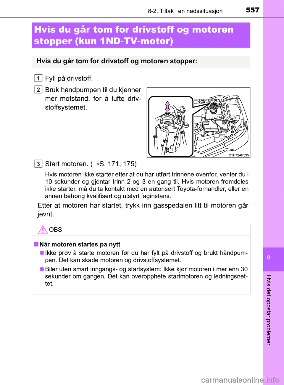 TOYOTA AURIS TOURING SPORTS 2016  Instruksjoner for bruk (in Norwegian) 5578-2. Tiltak i en nødssituasjon
AURIS Touring Sports (OM12L13NO)
8
Hvis det oppstår problemer
Fyll på drivstoff.
Bruk håndpumpen til du kjenner
mer motstand, for å lufte driv-
stoffsystemet.
St