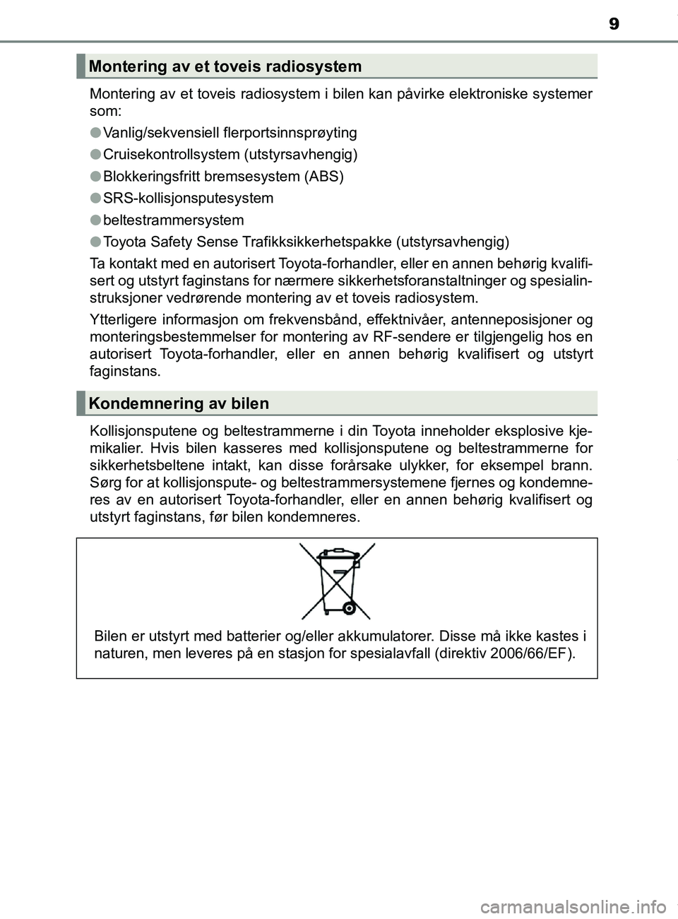 TOYOTA AURIS TOURING SPORTS 2016 Instruksjoner for bruk (in Norwegian) 9
AURIS Touring Sports (OM12L13NO)Montering av et toveis radiosystem i bilen kan påvirke elektroniske systemer
som:
l
Vanlig/sekvensiell flerportsinnsprøyting
l Cruisekontrollsystem (utstyrsavhengig TOYOTA AURIS TOURING SPORTS 2016 Instruksjoner for bruk (in Norwegian) 9
AURIS Touring Sports (OM12L13NO)Montering av et toveis radiosystem i bilen kan påvirke elektroniske systemer
som:
l
Vanlig/sekvensiell flerportsinnsprøyting
l Cruisekontrollsystem (utstyrsavhengig