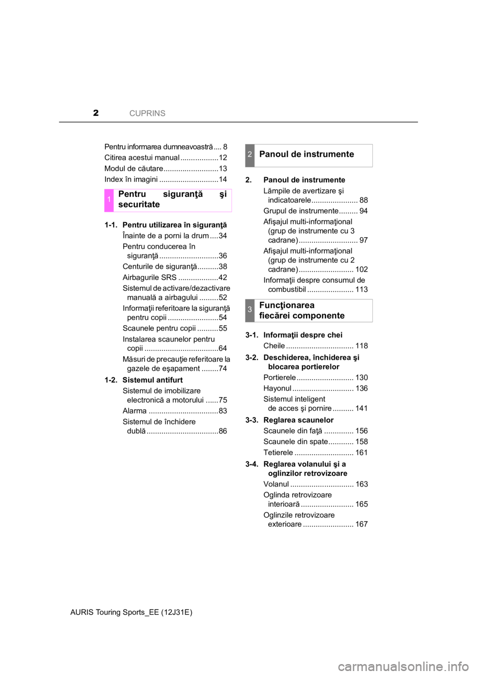 TOYOTA AURIS TOURING SPORTS 2015  Manual de utilizare (in Romanian) CUPRINS2
AURIS Touring Sports_EE (12J31E)Pentru informarea dumneavoastră.... 8
Citirea acestui manual ..................12
Modul de căutare..........................13
Index în imagini ............