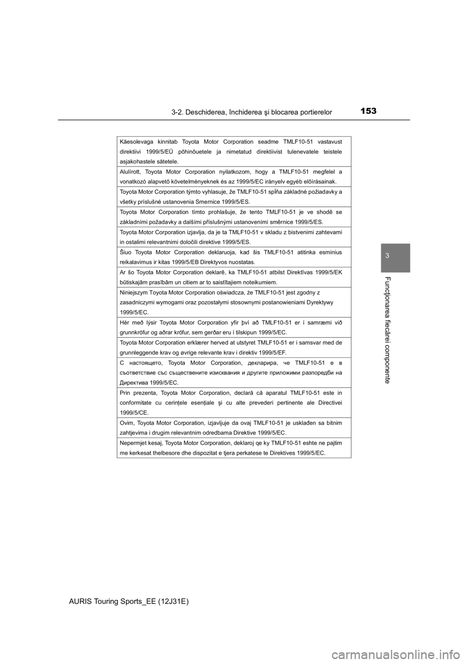 TOYOTA AURIS TOURING SPORTS 2015 Manual de utilizare (in Romanian) 1533-2. Deschiderea, închiderea şi blocarea portierelor
AURIS Touring Sports_EE (12J31E)
3
Funcţionarea fiecărei componente
Käesolevaga kinnitab Toyota Motor Corporation seadme TMLF10-51 vastavus TOYOTA AURIS TOURING SPORTS 2015 Manual de utilizare (in Romanian) 1533-2. Deschiderea, închiderea şi blocarea portierelor
AURIS Touring Sports_EE (12J31E)
3
Funcţionarea fiecărei componente
Käesolevaga kinnitab Toyota Motor Corporation seadme TMLF10-51 vastavus