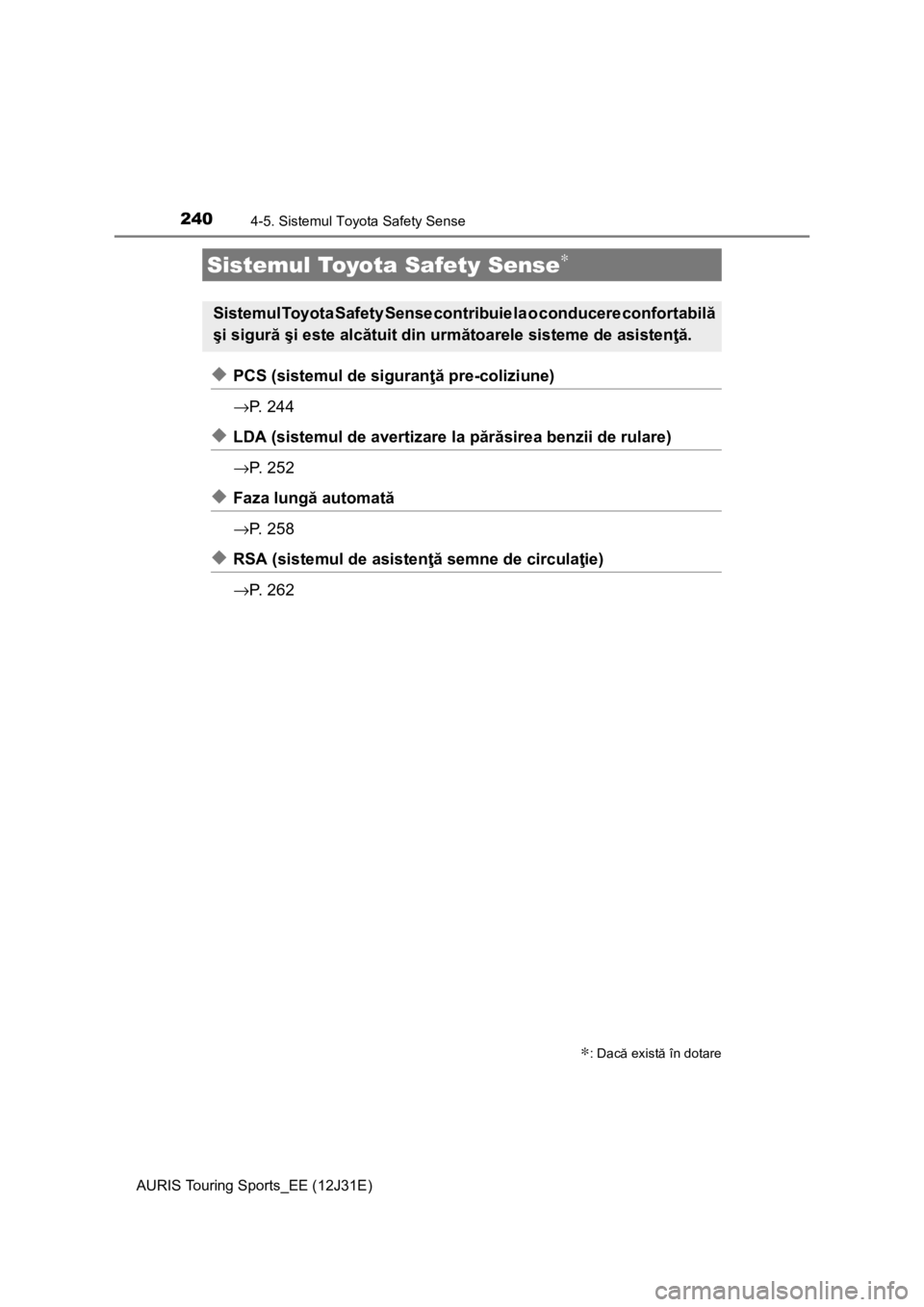 TOYOTA AURIS TOURING SPORTS 2015 Manual de utilizare (in Romanian) 240
AURIS Touring Sports_EE (12J31E)
4-5. Sistemul Toyota Safety Sense
◆PCS (sistemul de siguranţă pre-coliziune)
→ P. 2 4 4
◆LDA (sistemul de avertizare la p ără sirea benzii de rulare)
TOYOTA AURIS TOURING SPORTS 2015 Manual de utilizare (in Romanian) 240
AURIS Touring Sports_EE (12J31E)
4-5. Sistemul Toyota Safety Sense
◆PCS (sistemul de siguranţă pre-coliziune)
→ P. 2 4 4
◆LDA (sistemul de avertizare la p ără sirea benzii de rulare)