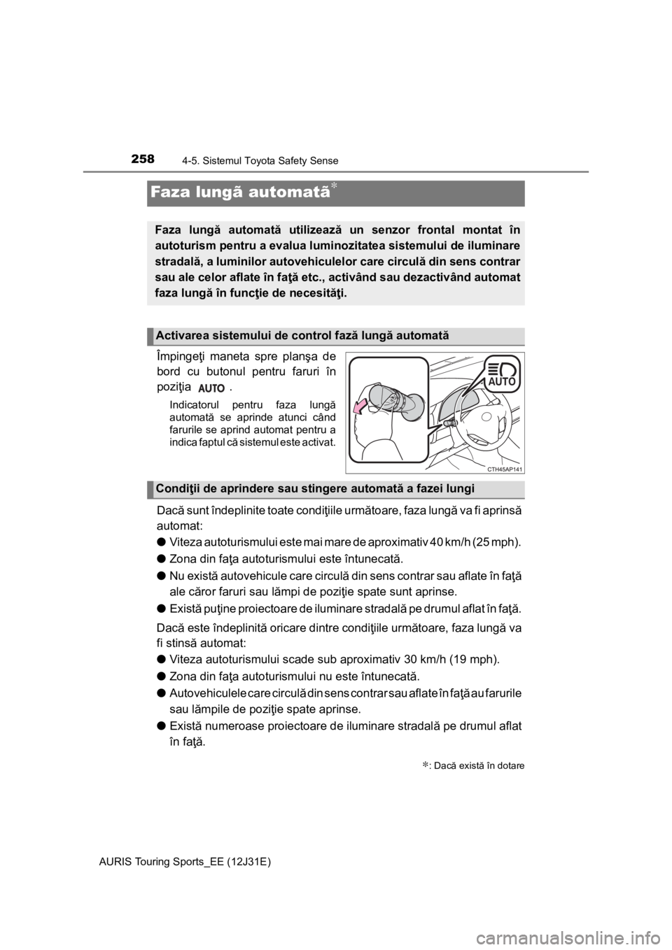 TOYOTA AURIS TOURING SPORTS 2015 Manual de utilizare (in Romanian) 2584-5. Sistemul Toyota Safety Sense
AURIS Touring Sports_EE (12J31E)
Împingeţi maneta spre planşa de
bord cu butonul pentru faruri în
poziţia .
Indicatorul pentru faza lungă
automată se aprind TOYOTA AURIS TOURING SPORTS 2015 Manual de utilizare (in Romanian) 2584-5. Sistemul Toyota Safety Sense
AURIS Touring Sports_EE (12J31E)
Împingeţi maneta spre planşa de
bord cu butonul pentru faruri în
poziţia .
Indicatorul pentru faza lungă
automată se aprind