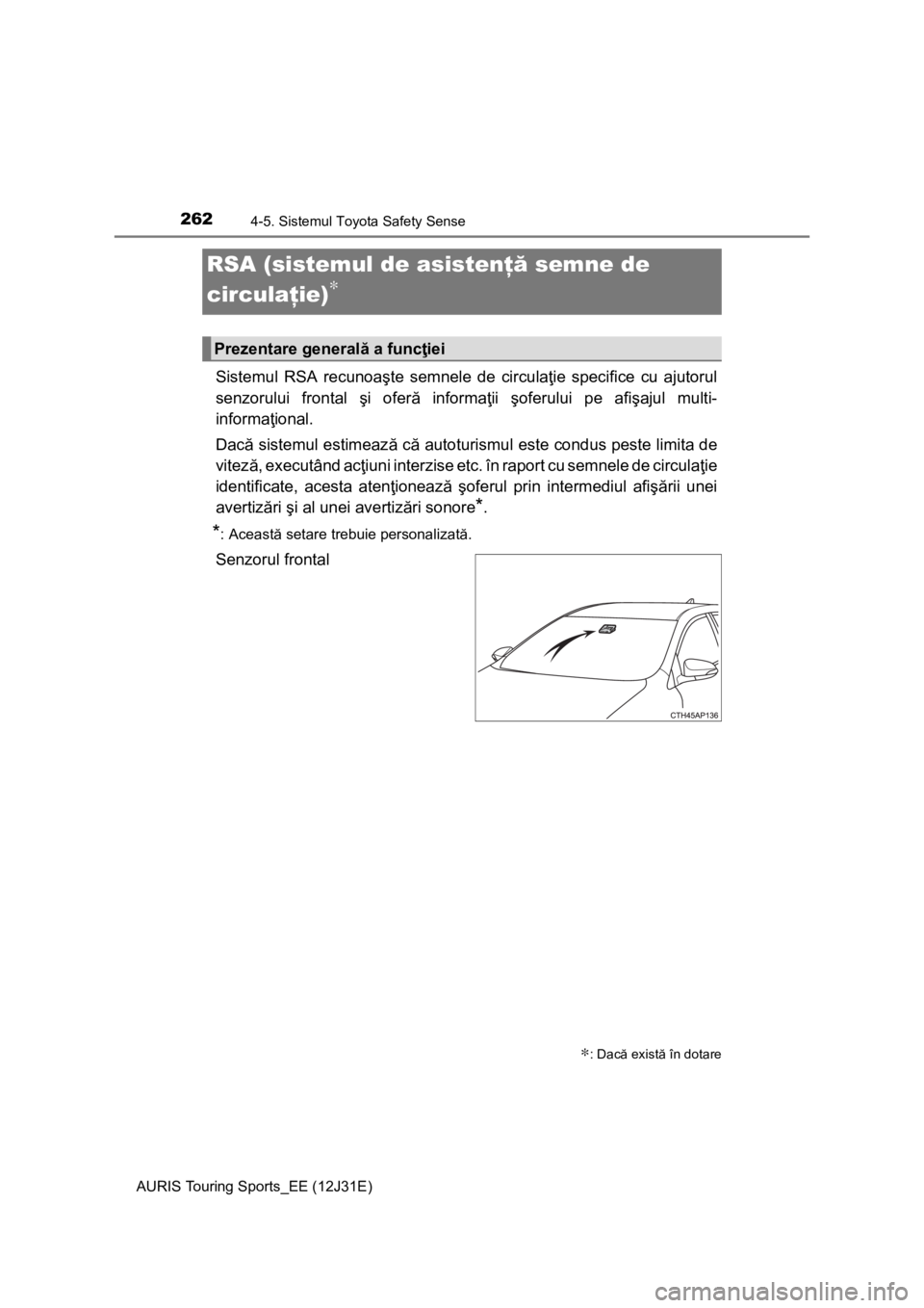 TOYOTA AURIS TOURING SPORTS 2015 Manual de utilizare (in Romanian) 2624-5. Sistemul Toyota Safety Sense
AURIS Touring Sports_EE (12J31E)
Sistemul RSA recunoaşte semnele de circulaţie specifice cu ajutorul
senzorului frontal şi oferă informaţii şoferului pe afi TOYOTA AURIS TOURING SPORTS 2015 Manual de utilizare (in Romanian) 2624-5. Sistemul Toyota Safety Sense
AURIS Touring Sports_EE (12J31E)
Sistemul RSA recunoaşte semnele de circulaţie specifice cu ajutorul
senzorului frontal şi oferă informaţii şoferului pe afi