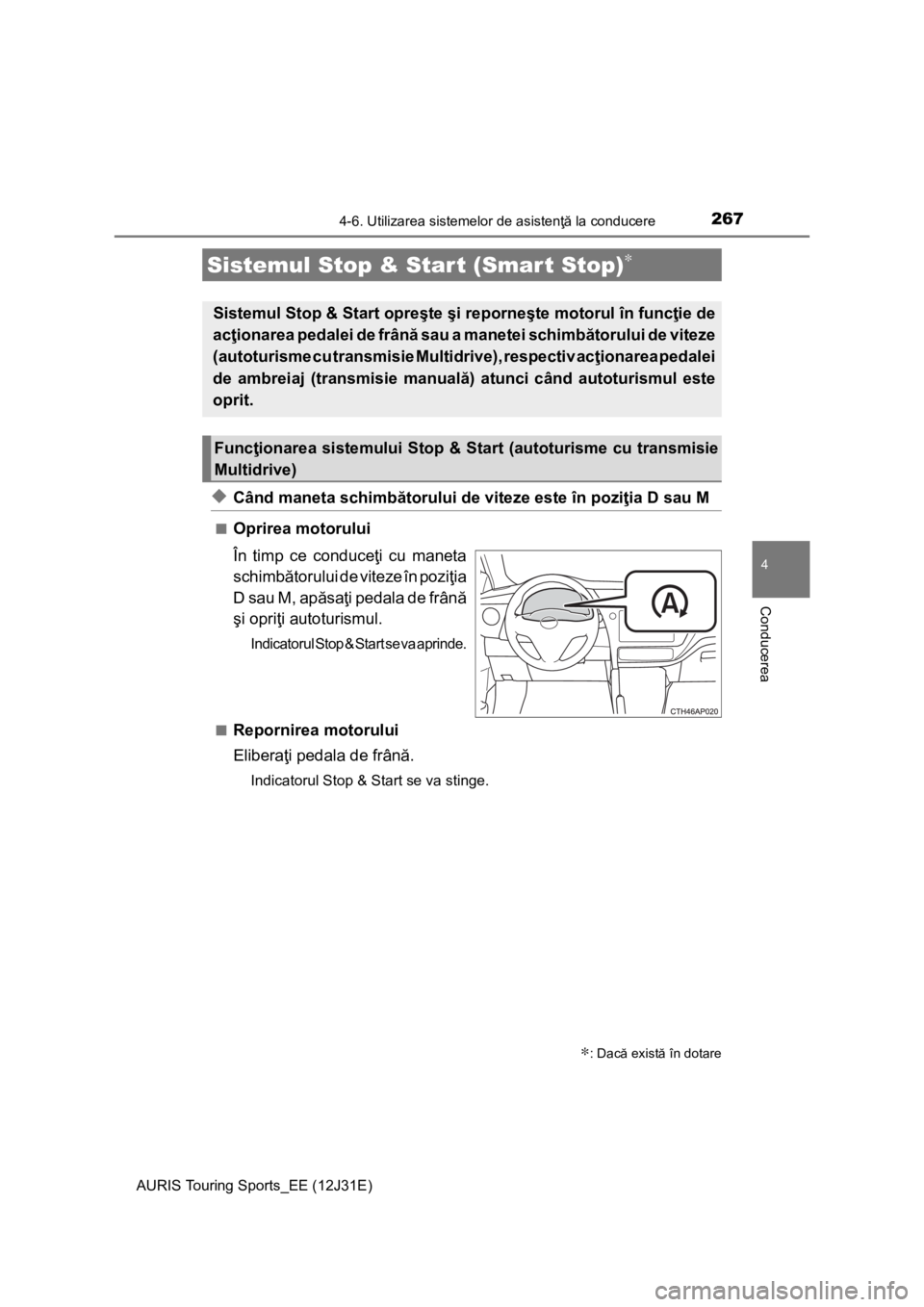 TOYOTA AURIS TOURING SPORTS 2015 Manual de utilizare (in Romanian) 267
AURIS Touring Sports_EE (12J31E)
4
Conducerea
4-6. Utilizarea sistemelor de asistenţă la conducere
◆Când maneta schimb ătorului de viteze este în pozi ţia D sau M
■Oprirea motorului
În TOYOTA AURIS TOURING SPORTS 2015 Manual de utilizare (in Romanian) 267
AURIS Touring Sports_EE (12J31E)
4
Conducerea
4-6. Utilizarea sistemelor de asistenţă la conducere
◆Când maneta schimb ătorului de viteze este în pozi ţia D sau M
■Oprirea motorului
În