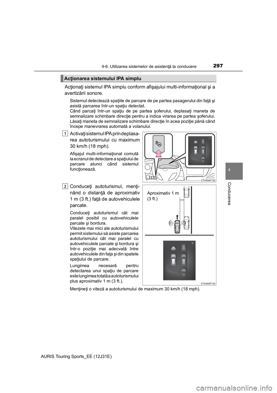 TOYOTA AURIS TOURING SPORTS 2015 Manual de utilizare (in Romanian) 2974-6. Utilizarea sistemelor de asistenţă la conducere
AURIS Touring Sports_EE (12J31E)
4
Conducerea
Acţionaţi sistemul IPA simplu conform afişajului multi-informaţional şi a
avertizării sono TOYOTA AURIS TOURING SPORTS 2015 Manual de utilizare (in Romanian) 2974-6. Utilizarea sistemelor de asistenţă la conducere
AURIS Touring Sports_EE (12J31E)
4
Conducerea
Acţionaţi sistemul IPA simplu conform afişajului multi-informaţional şi a
avertizării sono