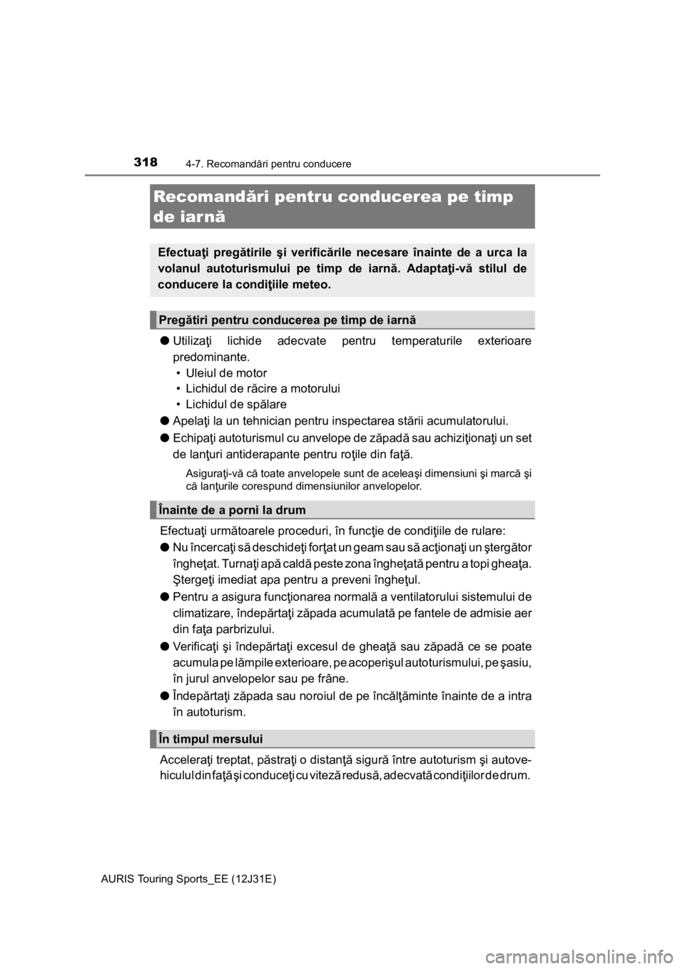 TOYOTA AURIS TOURING SPORTS 2015 Manual de utilizare (in Romanian) 318
AURIS Touring Sports_EE (12J31E)
4-7. Recomandări pentru conducere
●Utilizaţi lichide adecvate pentru temperaturile exterioare
predominante.
• Uleiul de motor
• Lichidul de răcire a moto TOYOTA AURIS TOURING SPORTS 2015 Manual de utilizare (in Romanian) 318
AURIS Touring Sports_EE (12J31E)
4-7. Recomandări pentru conducere
●Utilizaţi lichide adecvate pentru temperaturile exterioare
predominante.
• Uleiul de motor
• Lichidul de răcire a moto