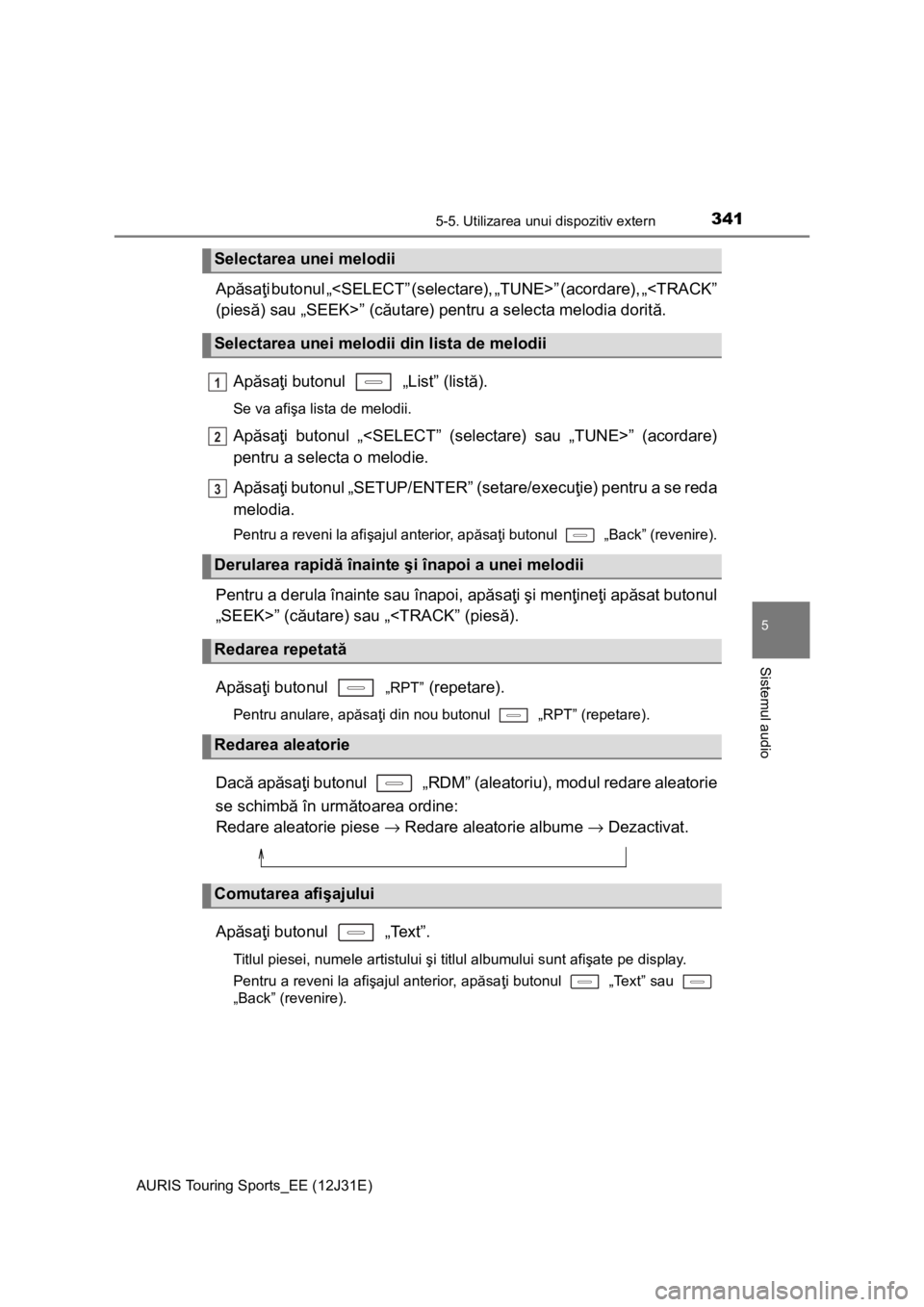 TOYOTA AURIS TOURING SPORTS 2015 Manual de utilizare (in Romanian) 3415-5. Utilizarea unui dispozitiv extern
AURIS Touring Sports_EE (12J31E)
5
Sistemul audio
Apăsaţi butonul „<SELECT” (selectare), „TUNE>” (acordare), „<TRACK”
(piesă) sau „SEEK>” ( TOYOTA AURIS TOURING SPORTS 2015 Manual de utilizare (in Romanian) 3415-5. Utilizarea unui dispozitiv extern
AURIS Touring Sports_EE (12J31E)
5
Sistemul audio
Apăsaţi butonul „<SELECT” (selectare), „TUNE>” (acordare), „<TRACK”
(piesă) sau „SEEK>” (