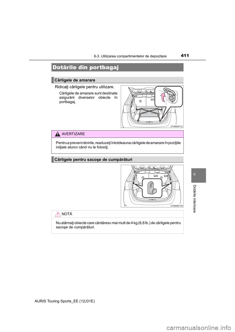 TOYOTA AURIS TOURING SPORTS 2015  Manual de utilizare (in Romanian) 4116-3. Utilizarea compartimentelor de depozitare
AURIS Touring Sports_EE (12J31E)
6
Dotările interioare
Ridicaţi cârligele pentru utilizare.
Cârligele de amarare sunt destinate
asigurării divers