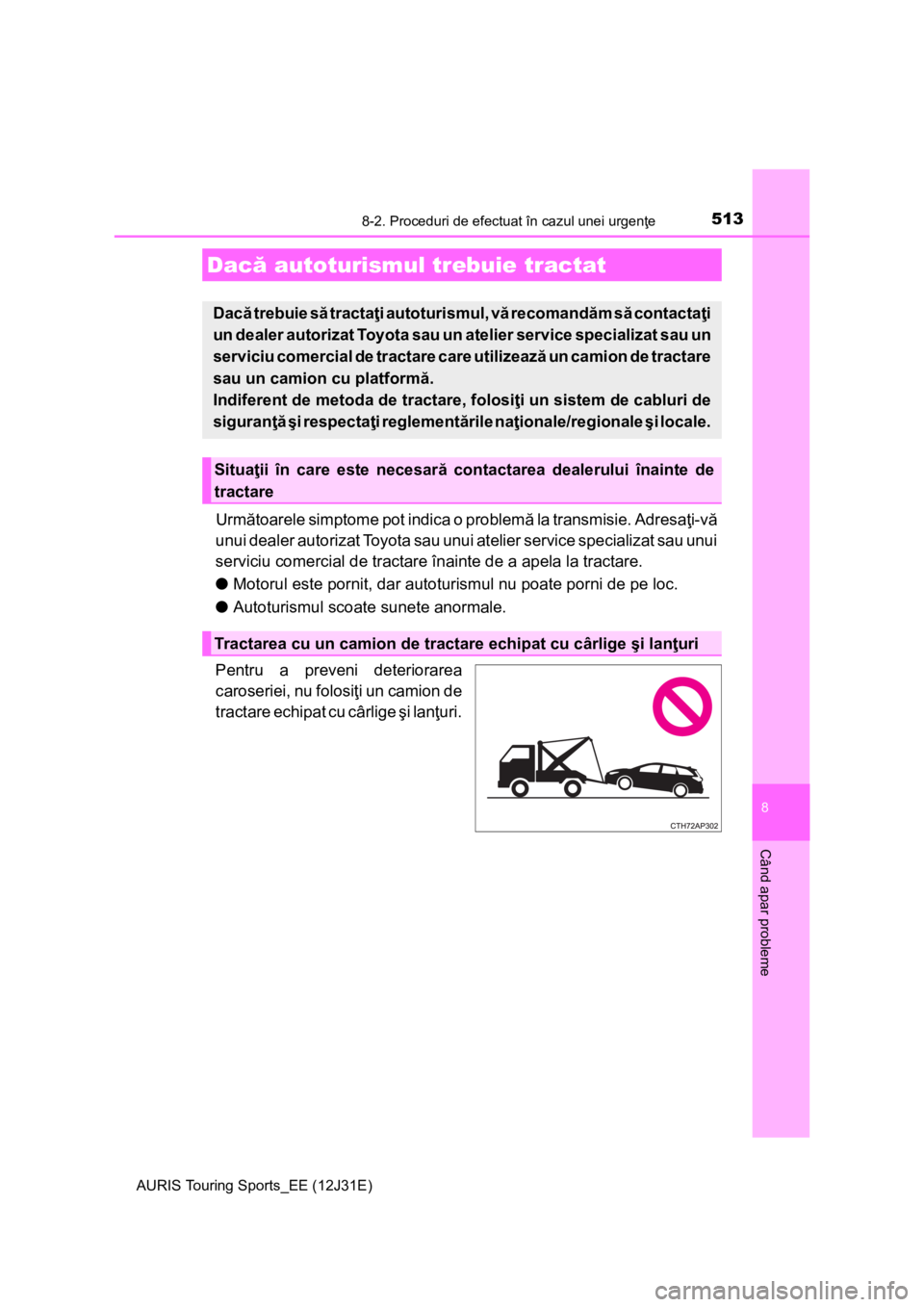 TOYOTA AURIS TOURING SPORTS 2015 Manual de utilizare (in Romanian) 513
AURIS Touring Sports_EE (12J31E)
8
Când apar probleme
8-2. Proceduri de efectuat în cazul unei urgenţe
Următoarele simptome pot indica o problemă la transmisie. Adresaţi-vă
unui dealer auto TOYOTA AURIS TOURING SPORTS 2015 Manual de utilizare (in Romanian) 513
AURIS Touring Sports_EE (12J31E)
8
Când apar probleme
8-2. Proceduri de efectuat în cazul unei urgenţe
Următoarele simptome pot indica o problemă la transmisie. Adresaţi-vă
unui dealer auto