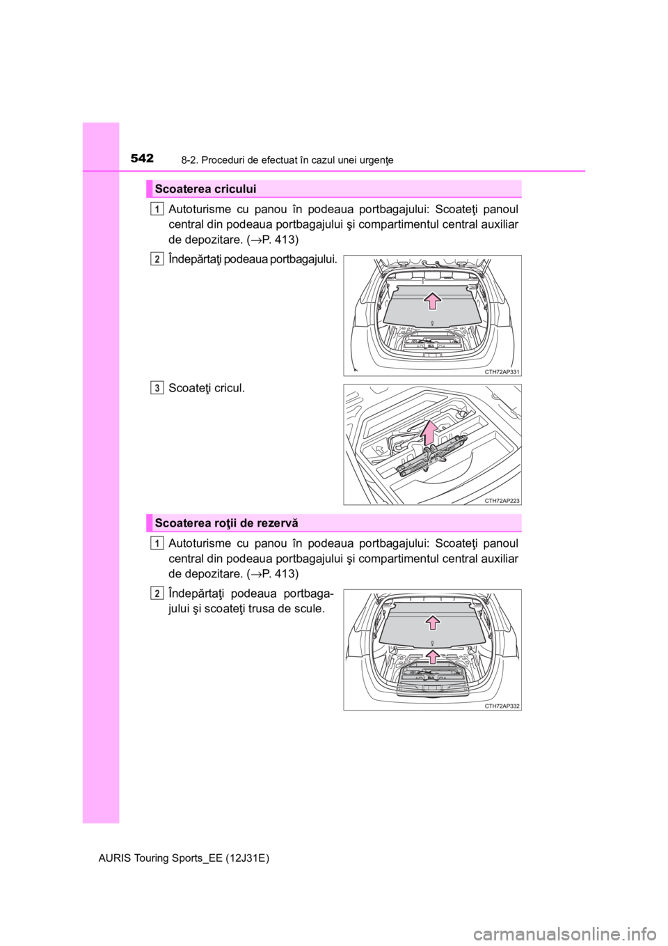 TOYOTA AURIS TOURING SPORTS 2015  Manual de utilizare (in Romanian) 5428-2. Proceduri de efectuat în cazul unei urgenţe
AURIS Touring Sports_EE (12J31E)
Autoturisme cu panou în podeaua portbagajului: Scoateţi panoul
central din podeaua portbagajului şi compartime