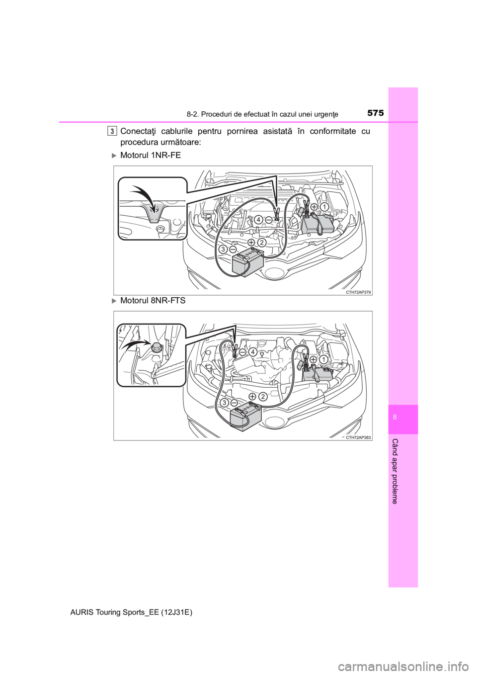 TOYOTA AURIS TOURING SPORTS 2015 Manual de utilizare (in Romanian) 5758-2. Proceduri de efectuat în cazul unei urgenţe
AURIS Touring Sports_EE (12J31E)
8
Când apar probleme
Conectaţi cablurile pentru pornirea asistată în conformitate cu
procedura următoare:
TOYOTA AURIS TOURING SPORTS 2015 Manual de utilizare (in Romanian) 5758-2. Proceduri de efectuat în cazul unei urgenţe
AURIS Touring Sports_EE (12J31E)
8
Când apar probleme
Conectaţi cablurile pentru pornirea asistată în conformitate cu
procedura următoare:
