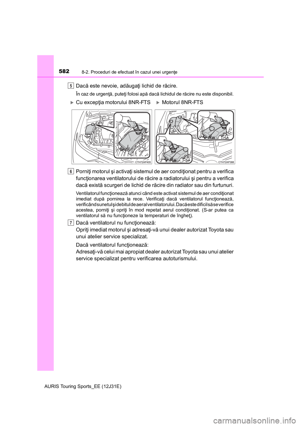 TOYOTA AURIS TOURING SPORTS 2015 Manual de utilizare (in Romanian) 5828-2. Proceduri de efectuat în cazul unei urgenţe
AURIS Touring Sports_EE (12J31E)
Dacă este nevoie, adăugaţi lichid de răcire.
În caz de urgenţă, puteţi folosi apă dacă lichidul de răc TOYOTA AURIS TOURING SPORTS 2015 Manual de utilizare (in Romanian) 5828-2. Proceduri de efectuat în cazul unei urgenţe
AURIS Touring Sports_EE (12J31E)
Dacă este nevoie, adăugaţi lichid de răcire.
În caz de urgenţă, puteţi folosi apă dacă lichidul de răc