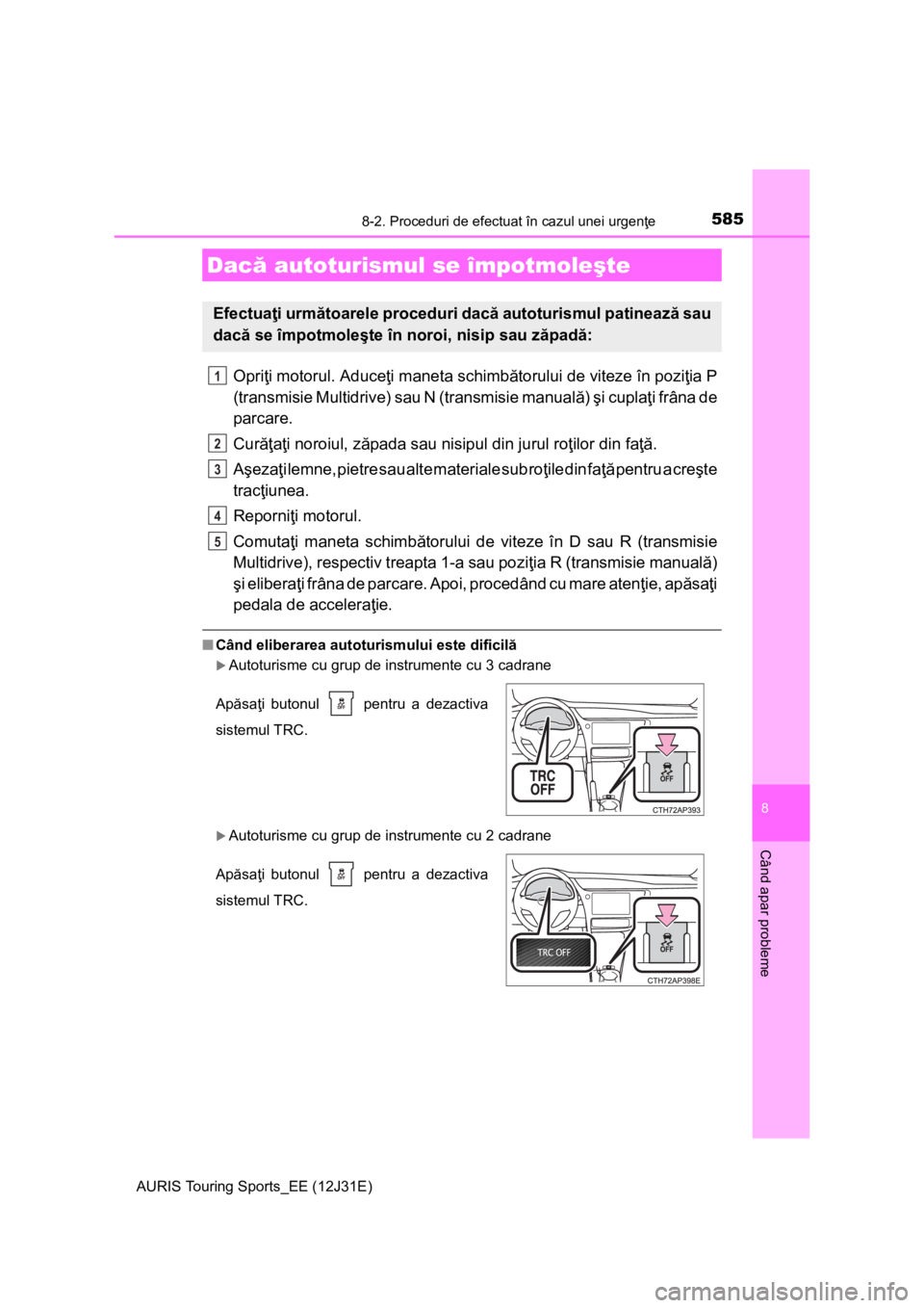 TOYOTA AURIS TOURING SPORTS 2015 Manual de utilizare (in Romanian) 5858-2. Proceduri de efectuat în cazul unei urgenţe
AURIS Touring Sports_EE (12J31E)
8
Când apar probleme
Opriţi motorul. Aduceţi maneta schimbătorului de viteze în poziţia P
(transmisie Multi TOYOTA AURIS TOURING SPORTS 2015 Manual de utilizare (in Romanian) 5858-2. Proceduri de efectuat în cazul unei urgenţe
AURIS Touring Sports_EE (12J31E)
8
Când apar probleme
Opriţi motorul. Aduceţi maneta schimbătorului de viteze în poziţia P
(transmisie Multi