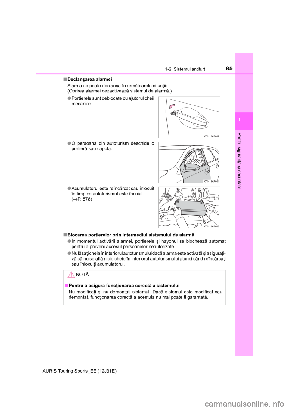 TOYOTA AURIS TOURING SPORTS 2015  Manual de utilizare (in Romanian) 851-2. Sistemul antifurt
1
Pentru siguranţă şi securitate
AURIS Touring Sports_EE (12J31E)■Declanşarea alarmei
Alarma se poate declanşa în următoarele situaţii:
(Oprirea alarmei dezactiveaz