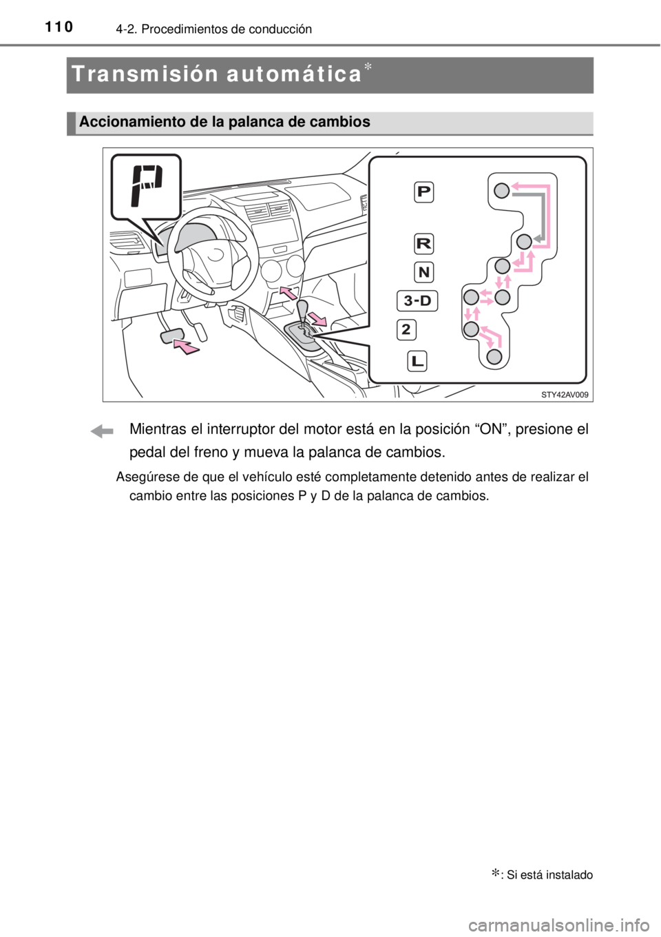 TOYOTA AVANZA 2018 Manual del propietario (in Spanish) 1104-2. Procedimientos de conducción
Transmisión automática∗
Mientras el interruptor del motor está en la posición “ON”, presione el
pedal del freno y mueva la palanca de cambios.
Asegúres TOYOTA AVANZA 2018 Manual del propietario (in Spanish) 1104-2. Procedimientos de conducción
Transmisión automática∗
Mientras el interruptor del motor está en la posición “ON”, presione el
pedal del freno y mueva la palanca de cambios.
Asegúres