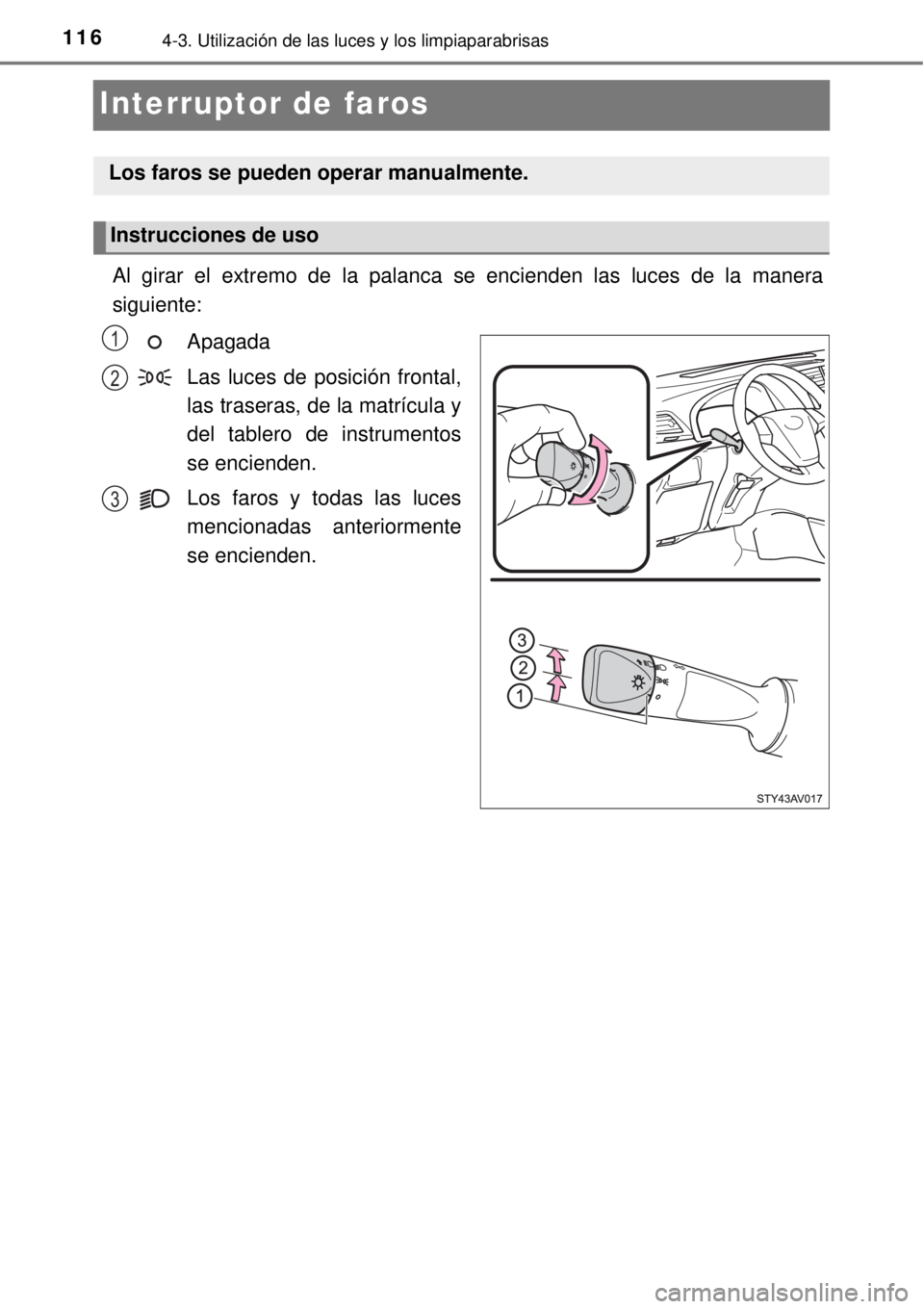 TOYOTA AVANZA 2018 Manual del propietario (in Spanish) 1164-3. Utilización de las luces y los limpiaparabrisas
Interruptor de faros
Al girar el extremo de la palanca se encienden las luces de la manera
siguiente:
Apagada
Las luces de posición frontal,
l TOYOTA AVANZA 2018 Manual del propietario (in Spanish) 1164-3. Utilización de las luces y los limpiaparabrisas
Interruptor de faros
Al girar el extremo de la palanca se encienden las luces de la manera
siguiente:
Apagada
Las luces de posición frontal,
l