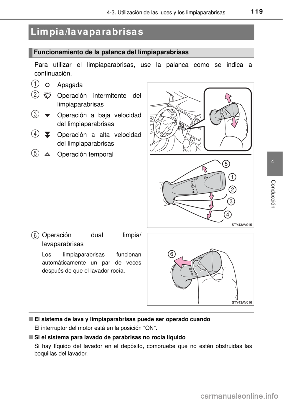 TOYOTA AVANZA 2018 Manual del propietario (in Spanish) 119
4
4-3. Utilización de las luces y los limpiaparabrisas
Conducción
Limpia/lavaparabrisas
Para utilizar el limpiaparabrisas, use la palanca como se indica a
continuación.
Apagada
Operación inter TOYOTA AVANZA 2018 Manual del propietario (in Spanish) 119
4
4-3. Utilización de las luces y los limpiaparabrisas
Conducción
Limpia/lavaparabrisas
Para utilizar el limpiaparabrisas, use la palanca como se indica a
continuación.
Apagada
Operación inter