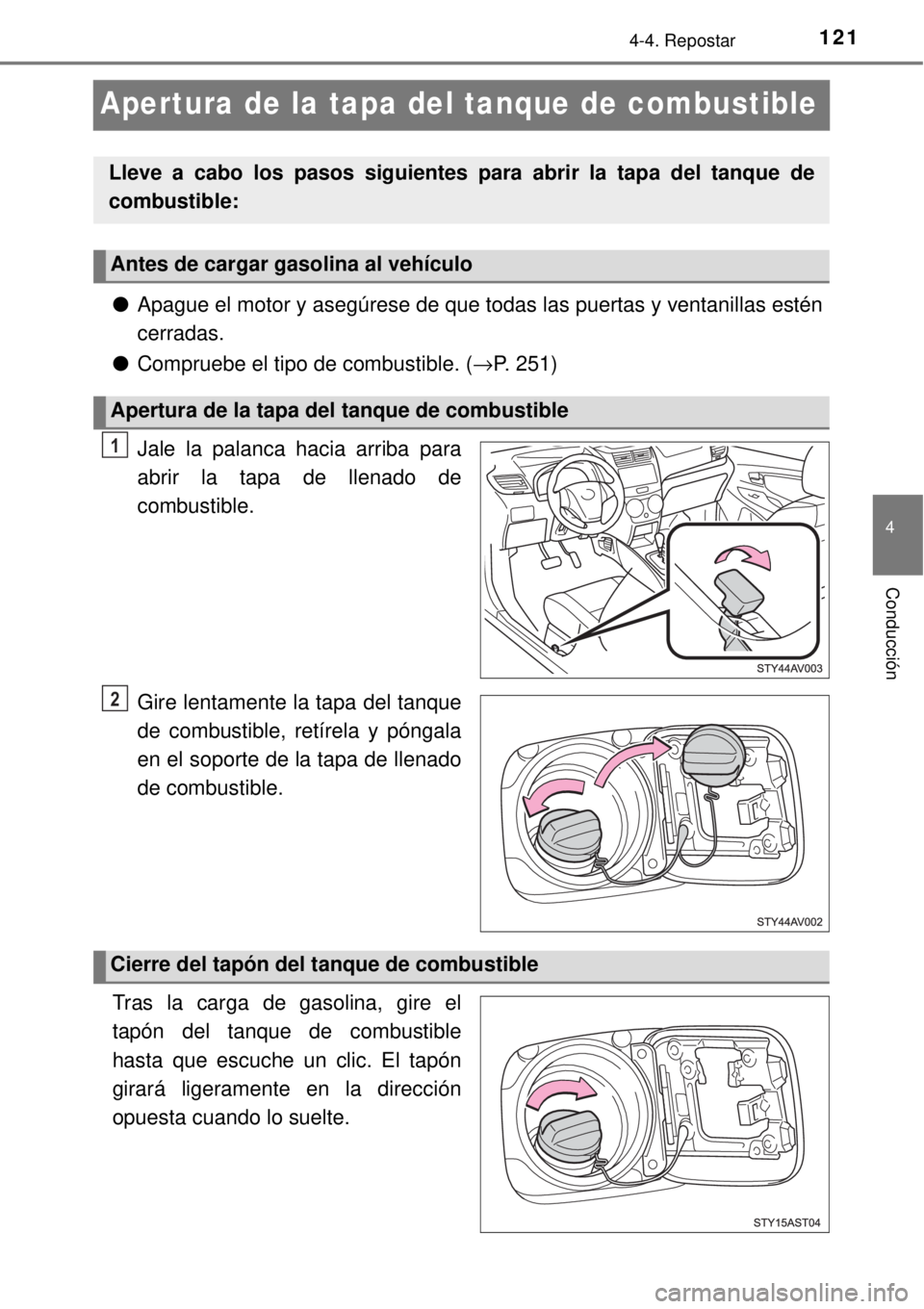 TOYOTA AVANZA 2018 Manual del propietario (in Spanish) 121
4
4-4. Repostar
Conducción
Apertura de la tapa del tanque de combustible
●Apague el motor y asegúrese de que todas las puertas y ventanillas estén
cerradas.
●Compruebe el tipo de combustibl TOYOTA AVANZA 2018 Manual del propietario (in Spanish) 121
4
4-4. Repostar
Conducción
Apertura de la tapa del tanque de combustible
●Apague el motor y asegúrese de que todas las puertas y ventanillas estén
cerradas.
●Compruebe el tipo de combustibl