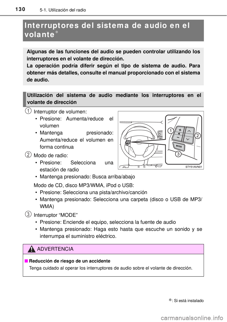 TOYOTA AVANZA 2018 Manual del propietario (in Spanish) 1305-1. Utilización del radio
Interruptores del sistema de audio en el
volante
∗
Interruptor de volumen:
• Presione: Aumenta/reduce el
volumen
• Mantenga presionado:
Aumenta/reduce el volumen TOYOTA AVANZA 2018 Manual del propietario (in Spanish) 1305-1. Utilización del radio
Interruptores del sistema de audio en el
volante
∗
Interruptor de volumen:
• Presione: Aumenta/reduce el
volumen
• Mantenga presionado:
Aumenta/reduce el volumen