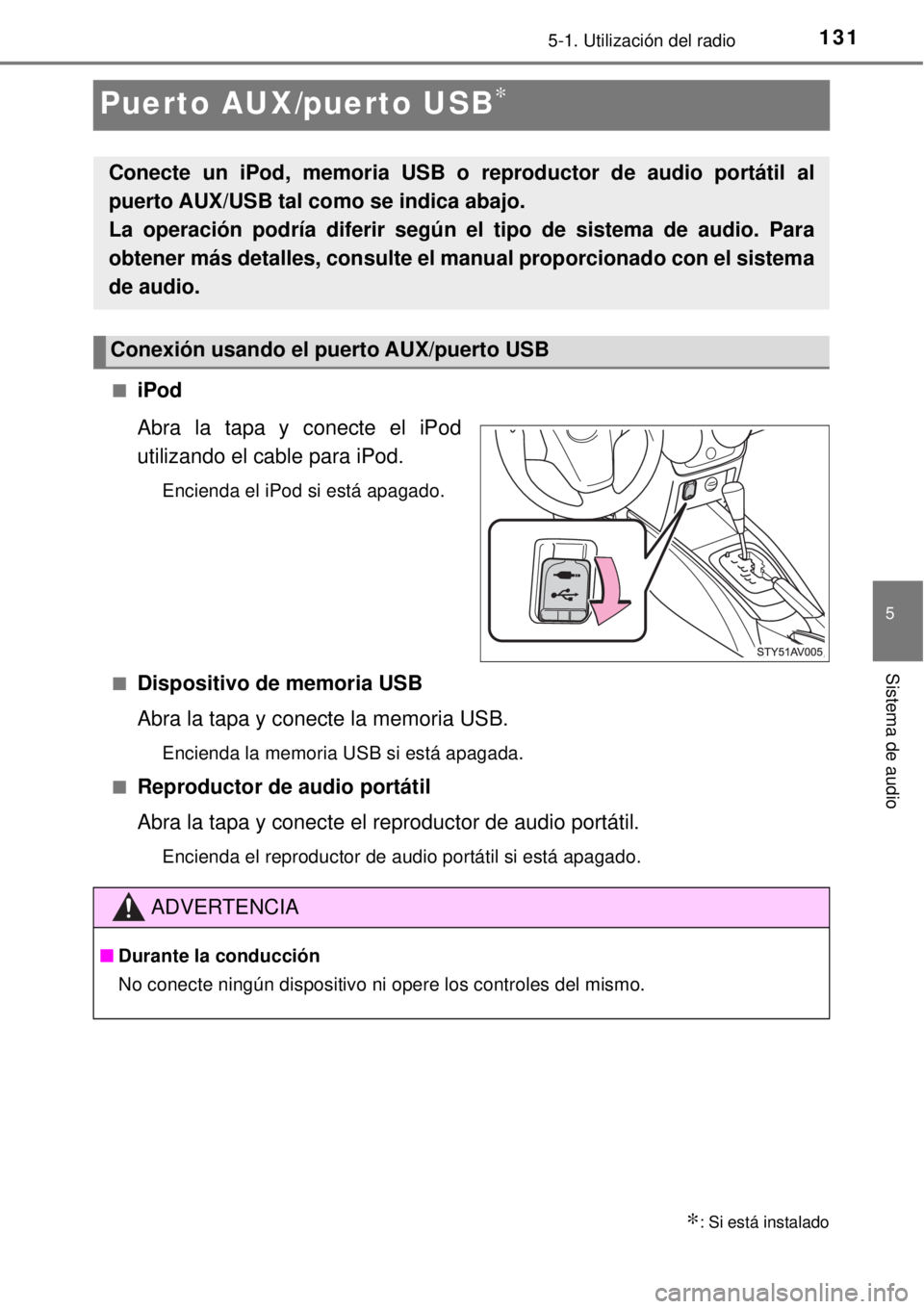 TOYOTA AVANZA 2018 Manual del propietario (in Spanish) 131
5
5-1. Utilización del radio
Sistema de audio
Puerto AUX/puerto USB∗
■iPod
Abra la tapa y conecte el iPod
utilizando el cable para iPod.
Encienda el iPod si está apagado.
■
Dispositivo de TOYOTA AVANZA 2018 Manual del propietario (in Spanish) 131
5
5-1. Utilización del radio
Sistema de audio
Puerto AUX/puerto USB∗
■iPod
Abra la tapa y conecte el iPod
utilizando el cable para iPod.
Encienda el iPod si está apagado.
■
Dispositivo de