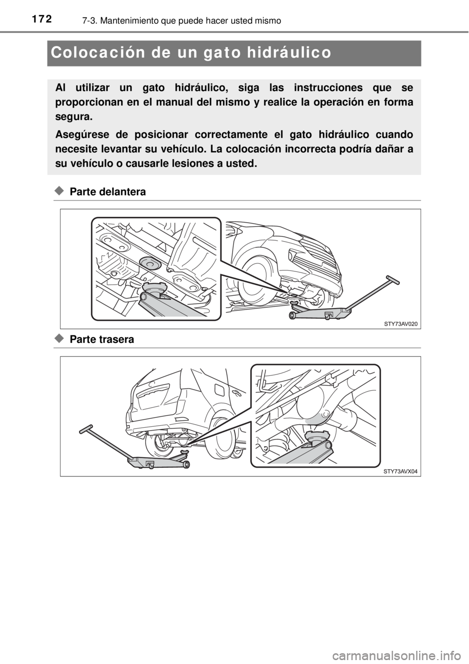 TOYOTA AVANZA 2018 Manual del propietario (in Spanish) 1727-3. Mantenimiento que puede hacer usted mismo
Colocación de un gato hidráulico
◆Parte delantera
◆Parte trasera
Al utilizar un gato hidráulico, siga las instrucciones que se
proporcionan en TOYOTA AVANZA 2018 Manual del propietario (in Spanish) 1727-3. Mantenimiento que puede hacer usted mismo
Colocación de un gato hidráulico
◆Parte delantera
◆Parte trasera
Al utilizar un gato hidráulico, siga las instrucciones que se
proporcionan en
