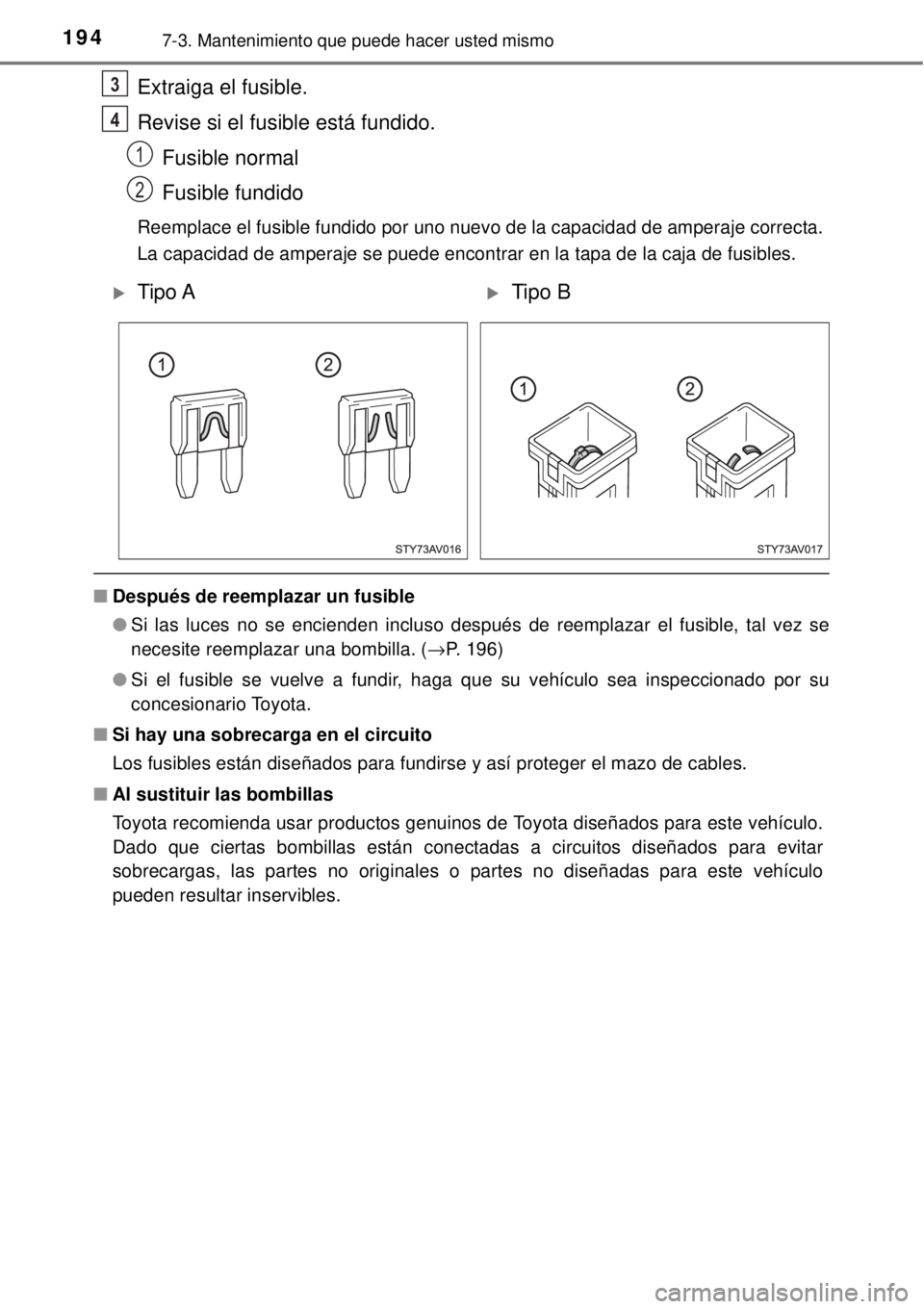 TOYOTA AVANZA 2018 Manual del propietario (in Spanish) 1947-3. Mantenimiento que puede hacer usted mismo
Extraiga el fusible.
Revise si el fusible está fundido.
Fusible normal
Fusible fundido
Reemplace el fusible fundido por uno nuevo de la capacidad de TOYOTA AVANZA 2018 Manual del propietario (in Spanish) 1947-3. Mantenimiento que puede hacer usted mismo
Extraiga el fusible.
Revise si el fusible está fundido.
Fusible normal
Fusible fundido
Reemplace el fusible fundido por uno nuevo de la capacidad de