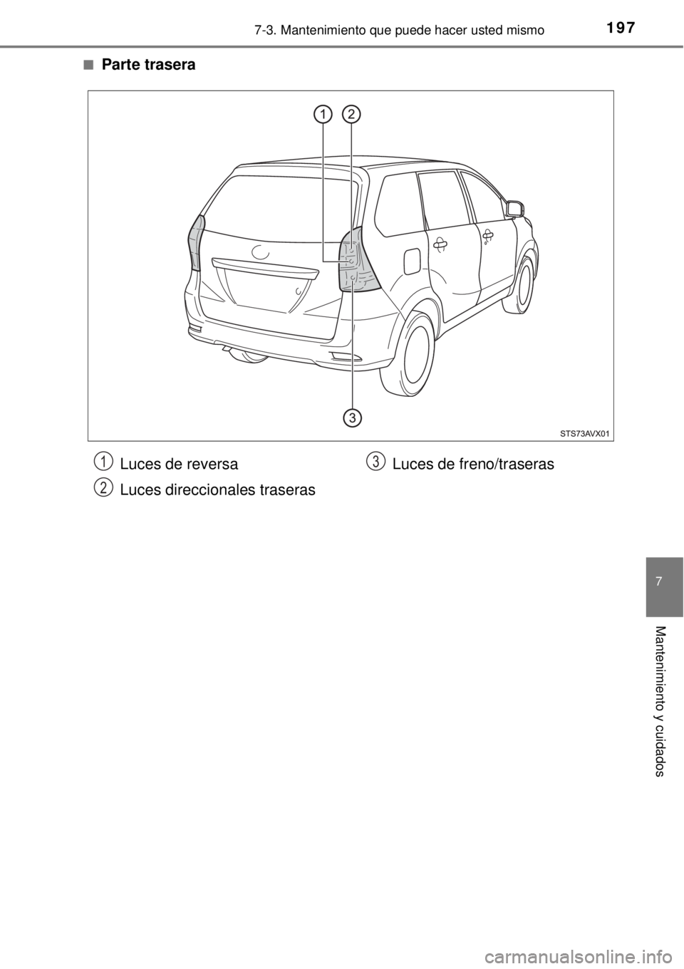 TOYOTA AVANZA 2018  Manual del propietario (in Spanish) 1977-3. Mantenimiento que puede hacer usted mismo
7
Mantenimiento y cuidados
■Parte trasera
Luces de reversa
Luces direccionales traserasLuces de freno/traseras1
2
3 